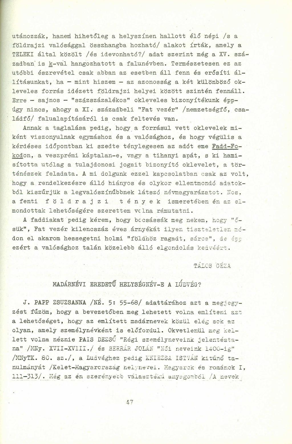 t nk utánozzák, hanem hihetőleg a helyszínen hallott élő népi /s a földrajzi valósággal összhangba hozható/ alakot irták, amely a TELEKI által közölt lés idevonható?/ adat szerint még a xv.