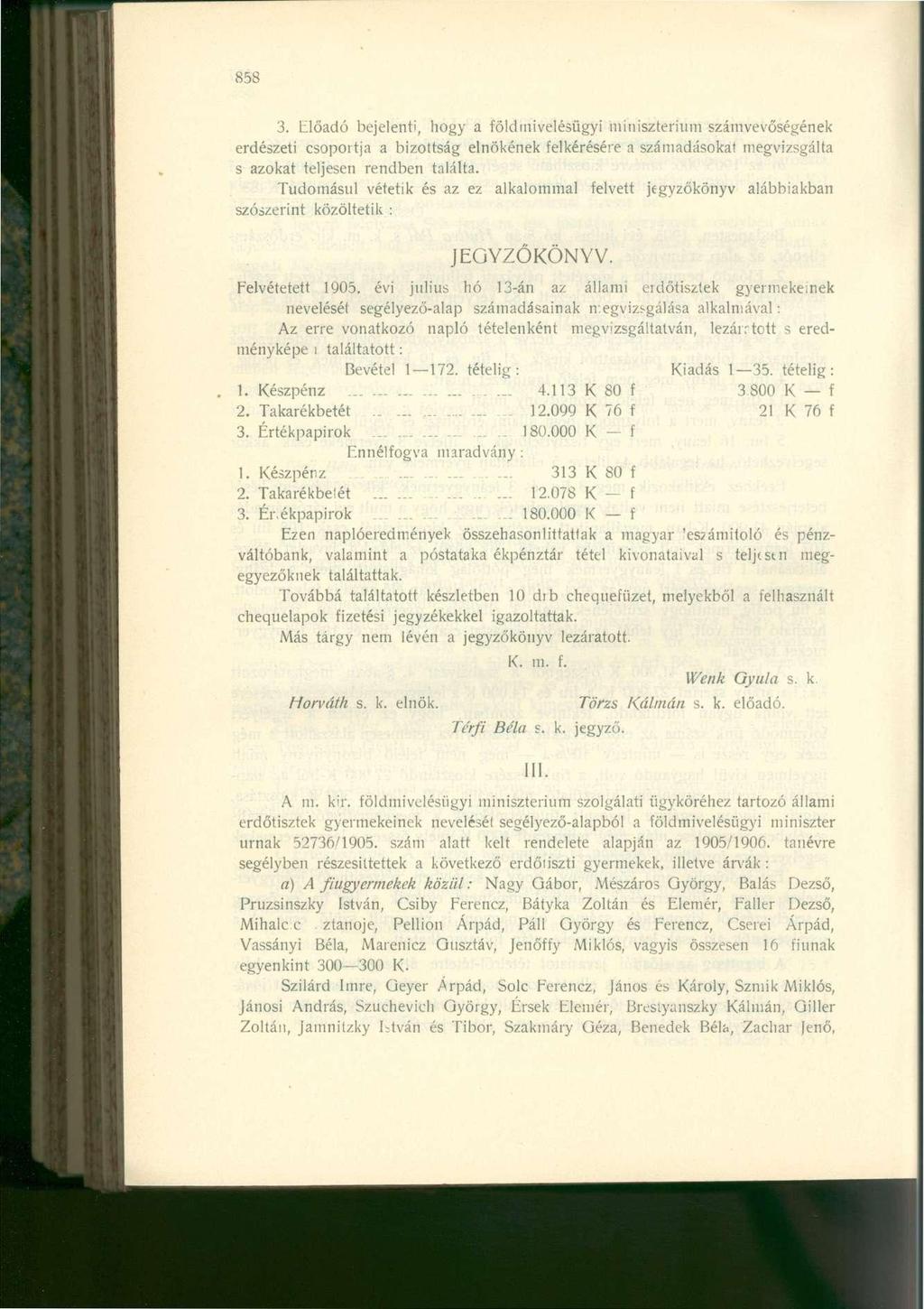858 3. Előadó bejelenti, hogy a földmivelésügyi minisztérium számvevőségének erdészeti csoportja a bizottság elnökének felkérésére a számadásokat megvizsgálta s azokat teljesen rendben találta.