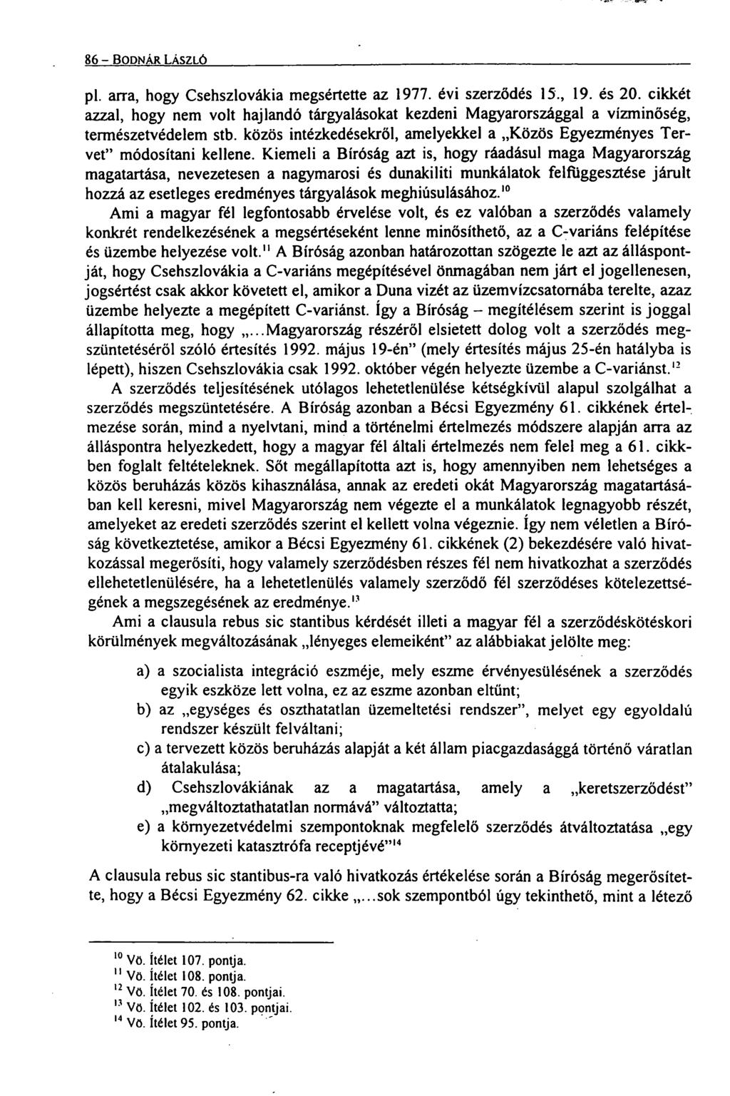 86- BODNÁR LÁSZLÓ pl. arra, hogy Csehszlovákia megsértette az 1977. évi szerződés 15., 19. és 20.