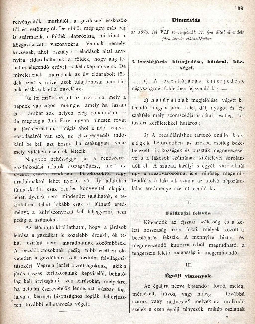 139 relvényeitöl, marhától, a gazdasági eszközöktől és vetőmagtól. De ebből még egy más baj is származik, a földek elaprózása, mi kihat a közgazdászati viszonyokra.