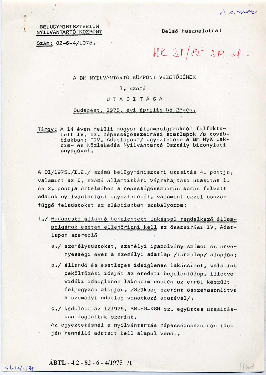 BELÜGYMINISZTÉRIUM NYILVÁNTARTÓ KÖZPONT Szám: 82-6-4/1975. Belső használatra! Hatályon kívül helyezve: 31/85 BM ut. A BM NYILVÁNTARTÓ KÖZPONT VEZETŐJÉNEK 1. számú U T A S Í T Á S A Budapest, 1975.