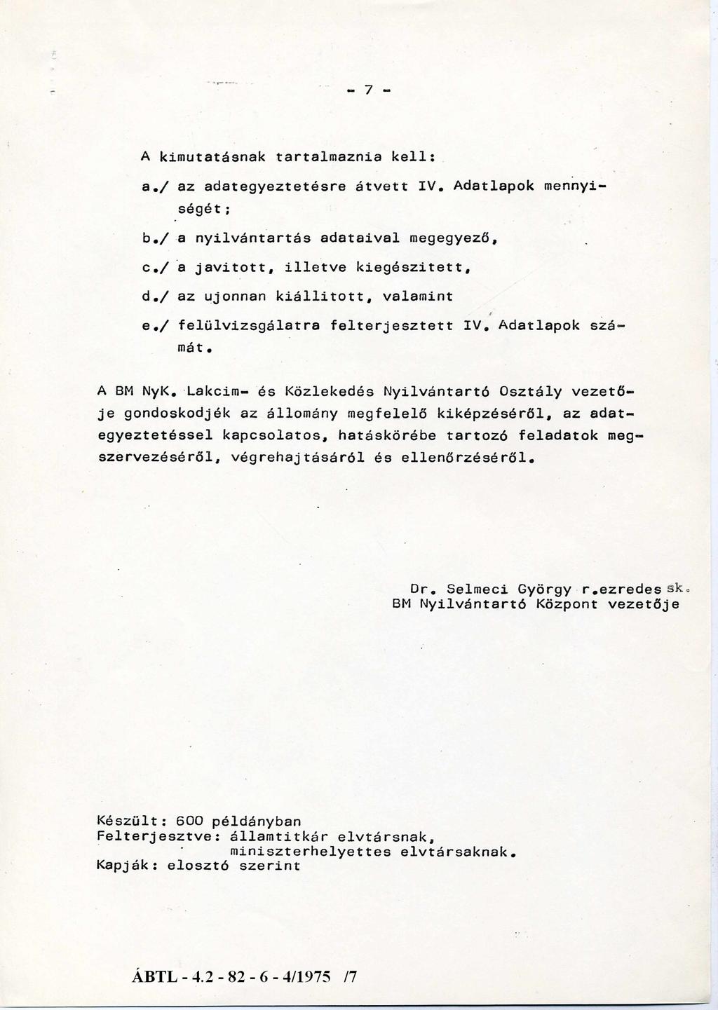 7 A kimutatásnak tartalmaznia kell: a./ az adategyeztetésre átvett IV. Adatlapok mennyiségét ; b./ a nyilvántartás adataival megegyező, c./ a javitott, illetve kiegészített, d.