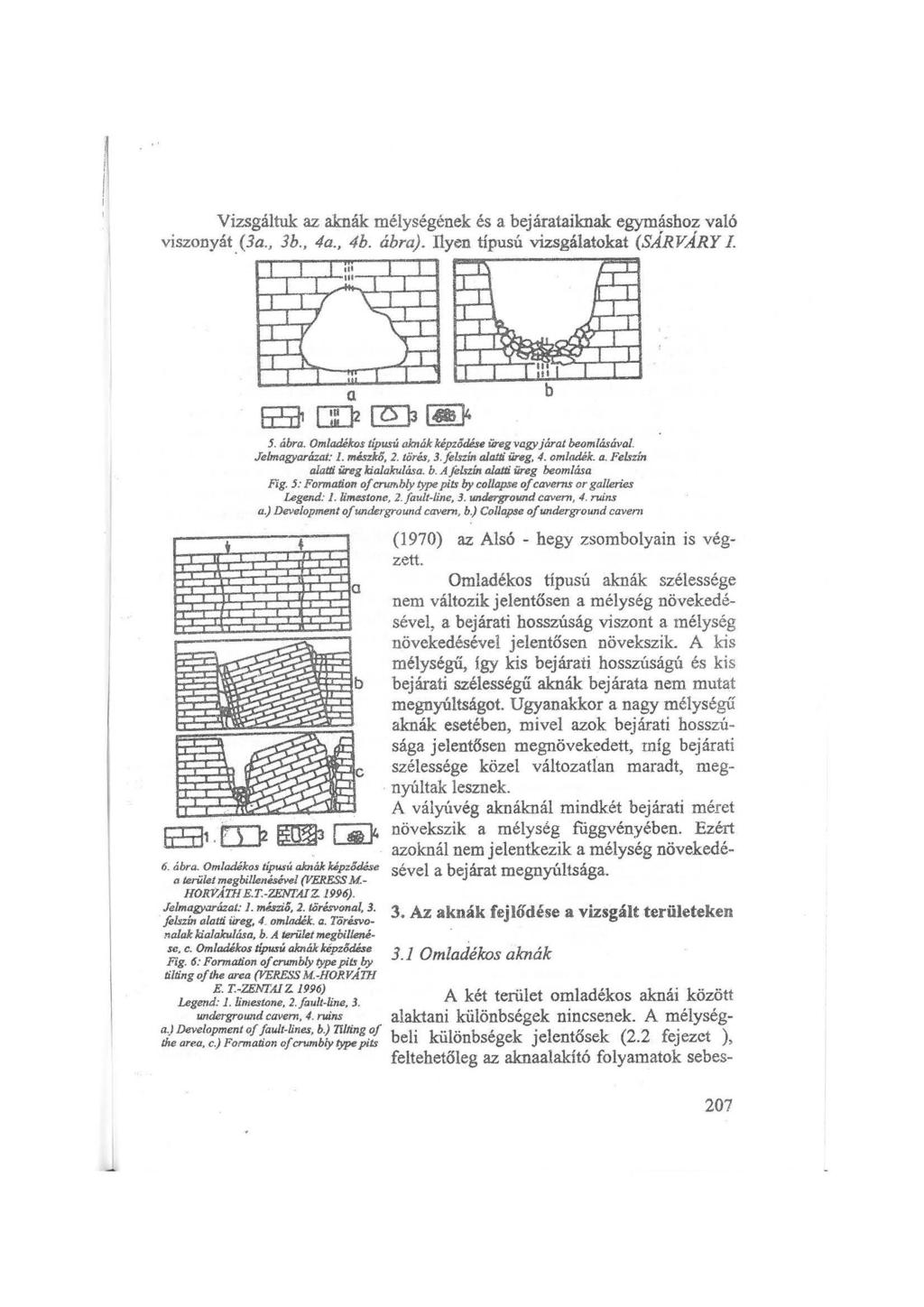 Vizsgáltuk az aknák mélységének és a bejárataiknak egymáshz való visznyát.(3a., 3b., 4a., 4b. ábra). llyen típusú vizsgálatkat (SÁRVÁRY I. 5. ábra. Om!