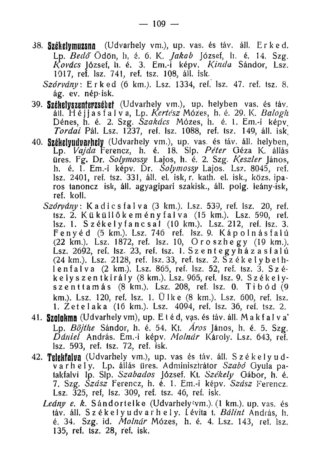 109 38. SzéliBlymUZSna (Udvarhely vm.), up. vas. és táv. áll. Erked. Lp. Bedő Ödön, h.. 6. K. Jakab József, h. é. 14. Szg. Kovács József, h. é. 3. Em.-i képv. Kiad a Sándor, Lsz. 1017, ref. lsz.