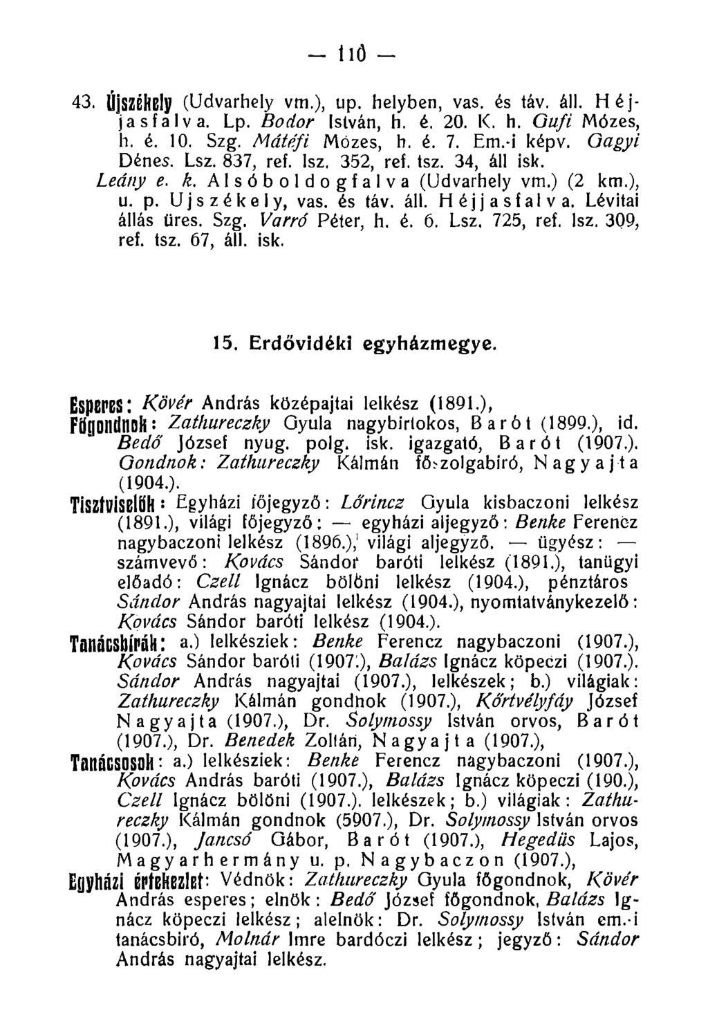- 11Ó - 43. líjszéhely (Udvarhely vm.), up. helyben, vas. és táv. áll. Héjjá sfalva. Lp. Bodor István, h. é. 20. K. h. Gufi Mózes, h. é. 10. Szg. Mátéfi Mózes, h. é. 7. Em.-i képv. Gagyi Dénes. Lsz.
