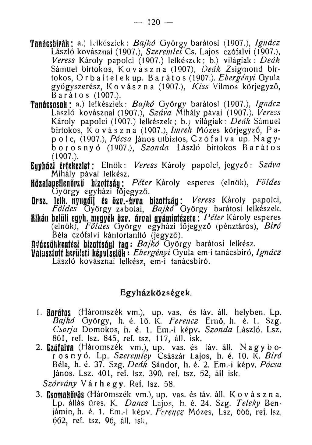 120 TanáCStlil'áh: a.) lelkcszick: Bajkó György barátosi (1907.), Ignácz László kovásznál (1907.), Szeretnie! Cs. Lajos czófalvi (1907.), Veress Károly papolci (1907.) lelkész«, k ; b.
