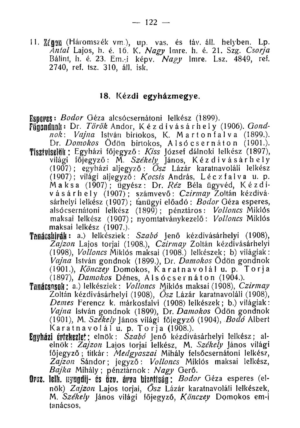 122 11. ZtflíH (Háromszék vm ), up. vas. és táv. áll. helyben. Lp. Antal Lajos, h. é. 16. K. Nagy Imre. h. é. 21. Szg. Csórja Bálint, h. é. 23. Em.-i lcépv. Nagy Imre. Lsz. 4849, ref. 2740, ref. tsz.