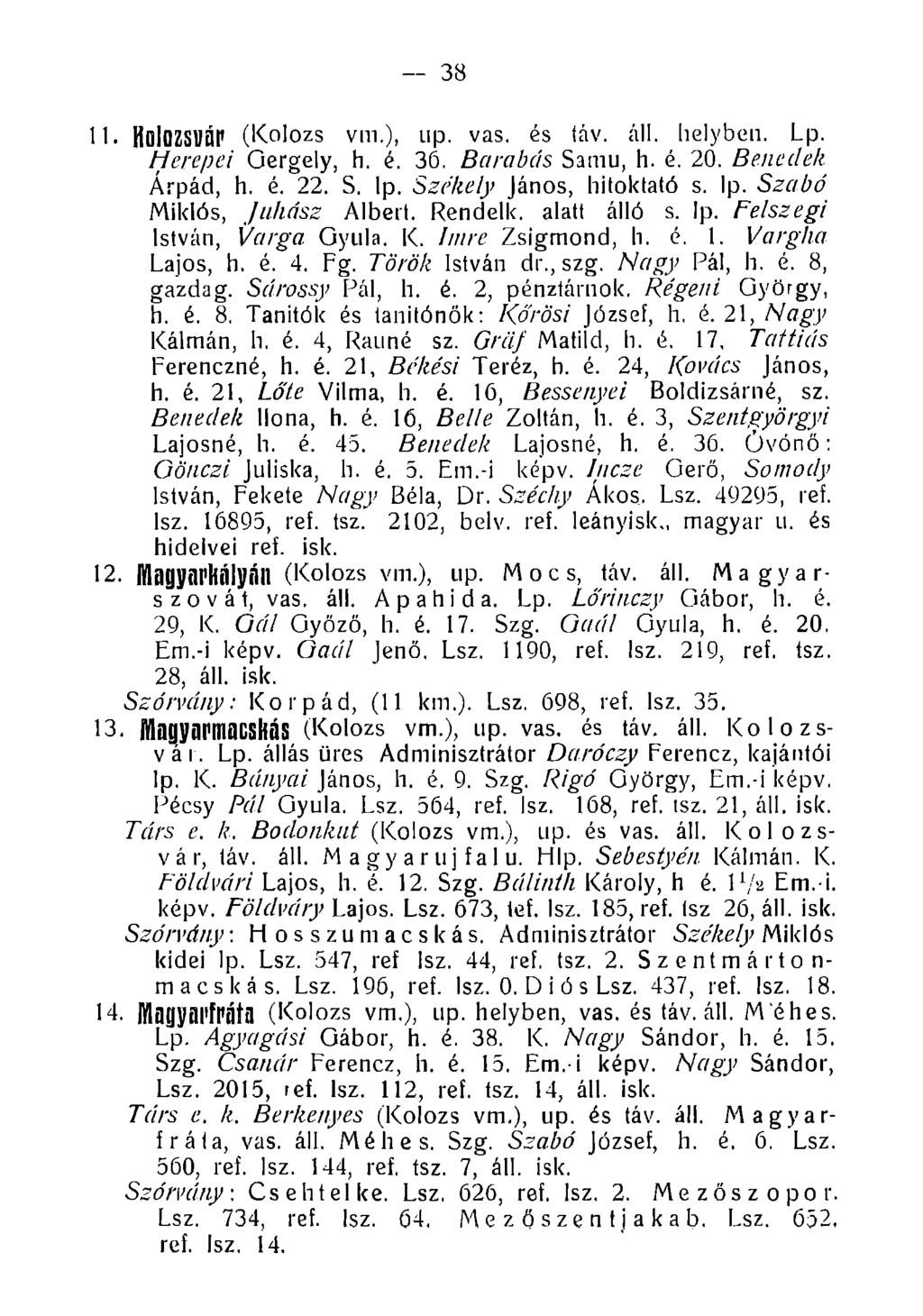 38 11. Holozsuár (Kolozs Vili.), up. vas. és táv. áll. helyben. Lp. Herepei Gergely, h. é. 36. Barabás Samu, h. é. 20. Benedek Árpád, h. é. 22. S. lp. Székely János, hitoktató s. lp. Szabó Miklós, Juhász Albert.