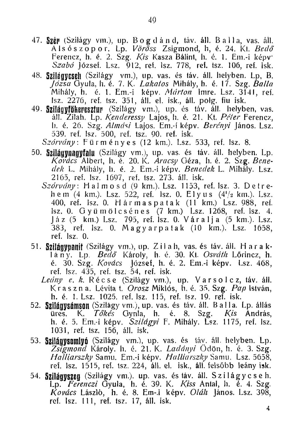 49 47. SZBC (Szilágy vm.), up. Bogdán cl, táv. áll. Bállá, vas. áll. Alsó szó por. Lp. Vöröss Zsigmond, h, é. 24. Kt. Beelő Ferencz, h. é. 2, Szg. Kis Kasza Bálint, h. é. 1. Em.-i képv Szabó József.