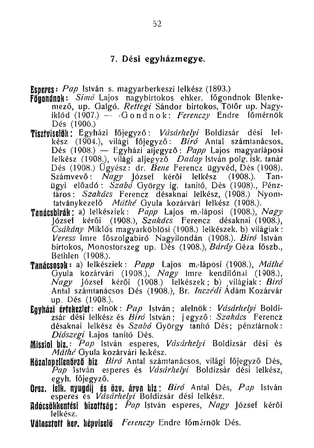 7. Dési egyházmegye. EspBPES: P P István s, magyarberkeszi lelkész (1893.) Fügondnoh: Simó Lajos nagybirtokos ehker. főgondnok Blenke- mező, up. Galgó. Rettegi Sándor birtokos, Tötőr up.