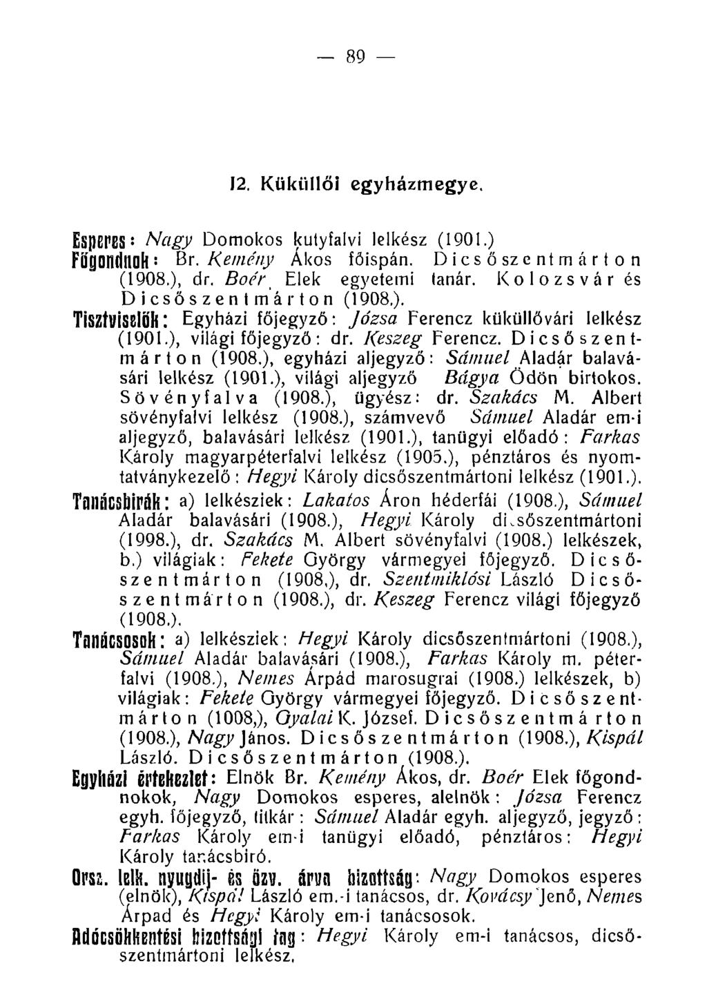 12. Kükiíllói egyházmegye. Esperes: Nagy Domokos kutyfalvi lelkész (1901.) FííflOndllűh: Br. Kemény Ákos főispán. Dicső szentmárton (1908.), dr. Boe'r Elek egyetemi tanár.