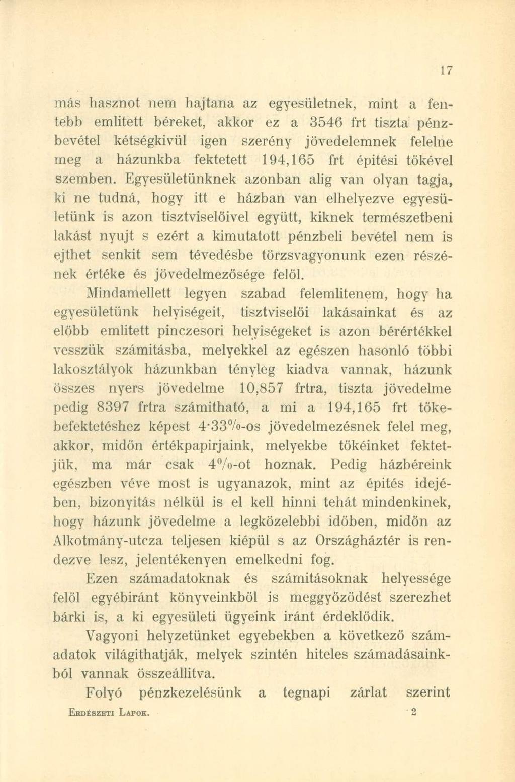 más hasznot nem hajtana az egyesületnek, mint a fentebb emiitett béreket, akkor ez a 3546 frt tiszta pénzbevétel kétségkívül igen szerény jövedelemnek felelne meg a házunkba fektetett 194,165 frt