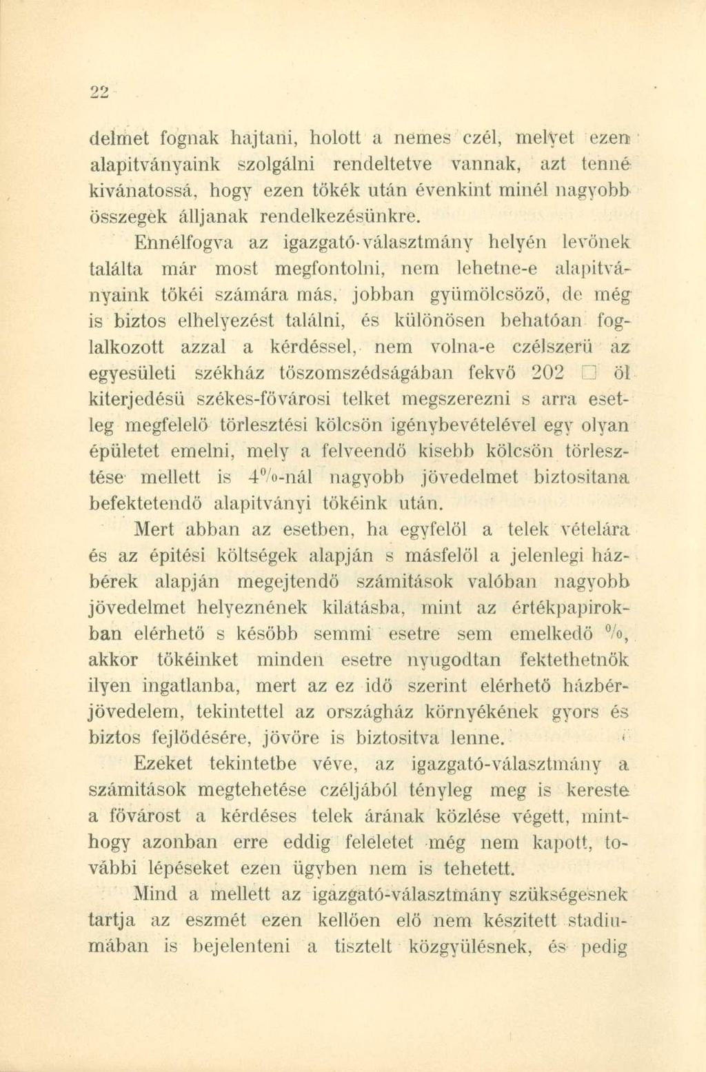 eleimet fognak hajtani, holott a nemes czél, melyet ezért alapitványaink szolgálni rendeltetve vannak, azt tenné kívánatossá, hogy ezen tőkék után évenkint minél nagyobb összegek álljanak