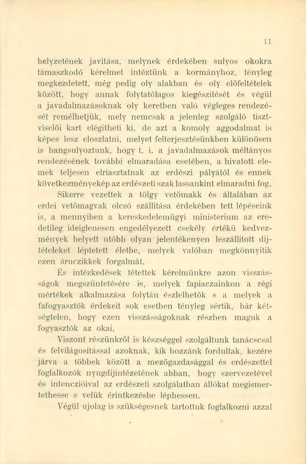 helyzetének javítása, melynek érdekében súlyos okokra támaszkodó kérelmet intéztünk a kormányhoz, tényleg megkezdetett, még pedig oly alakban és oly előfeltételek között, hogy annak folytatólagos