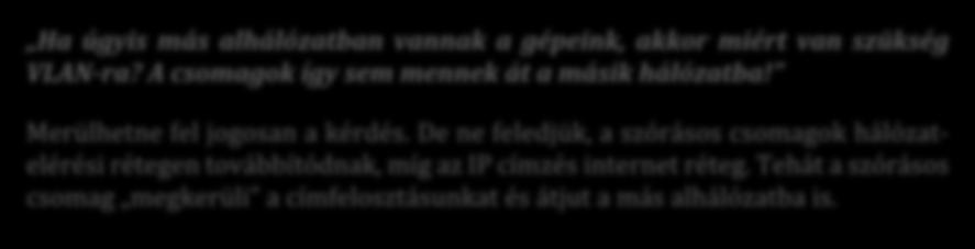 De ne feledjük, a szórásos csomagok hálózatelérési rétegen továbbítódnak, míg az IP címzés internet réteg. Tehát a szórásos csomag megkerüli a címfelosztásunkat és átjut a más alhálózatba is.