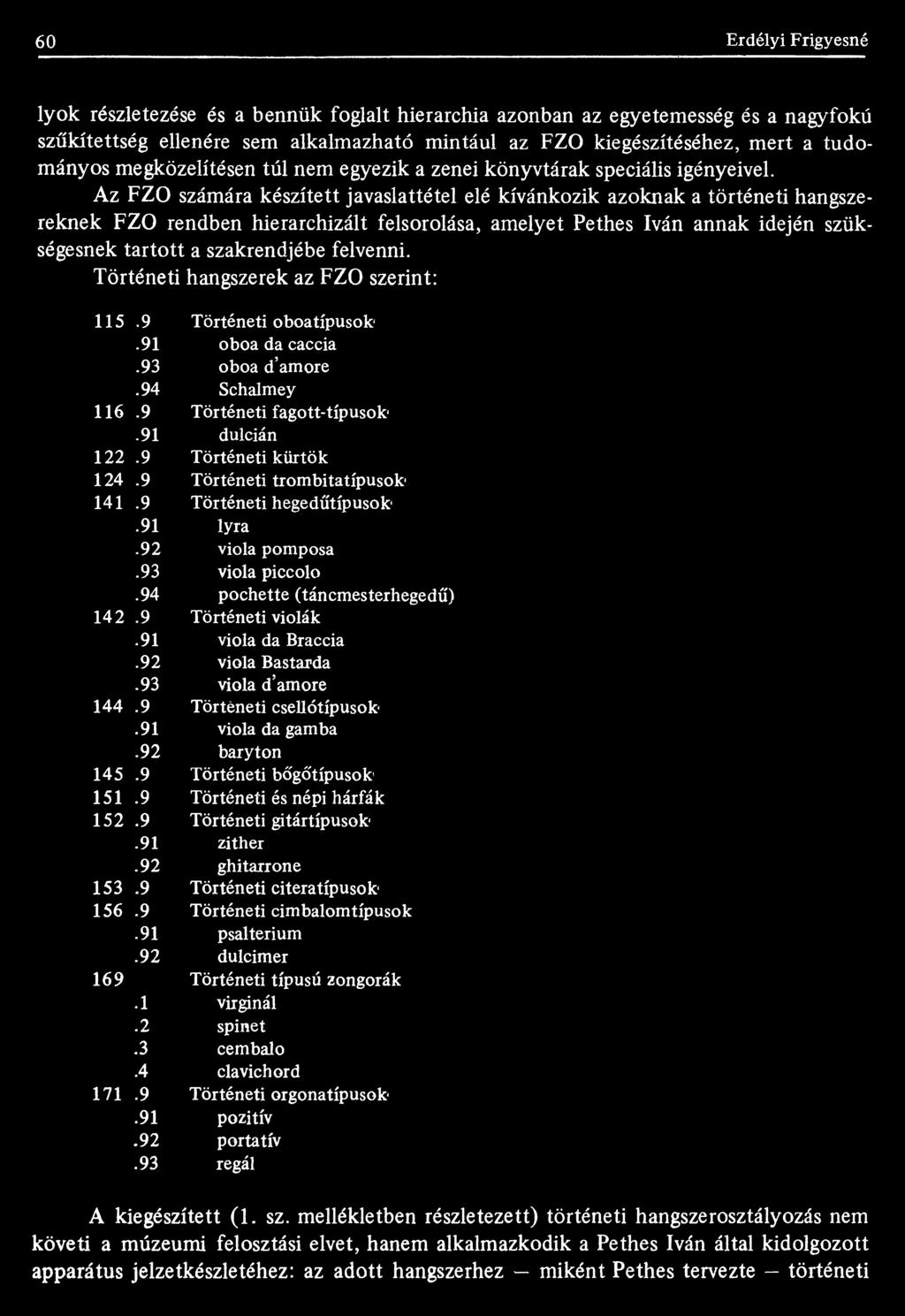Az FZO számára készített javaslattétel elé kívánkozik azoknak a történeti hangszereknek FZO rendben hierarchizált felsorolása, amelyet Pethes Iván annak idején szükségesnek tartott a szakrendjébe