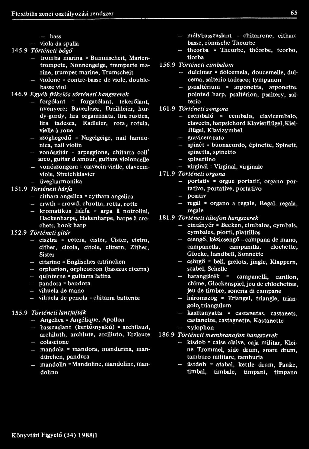 9 Egyéb frikciós történeti hangszerek forgólant = forgatólant, tekerőlant, nyenyere; Bauerleier, Dreihleier, hu r dy-gurdy, lira organizzata, lira rustica, Ura tadesca, Radleier, ro ta, rotula,