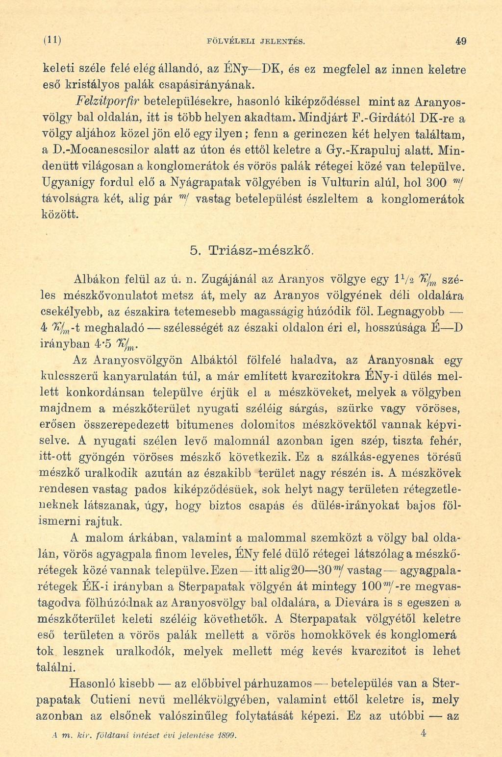 (11) F Ö L V É L E L I JELENTÉS. 49 keleti széle felé elég állandó, az É N j DK, és ez megfelel az innen keletre eső kristályos palák csapásirányának.