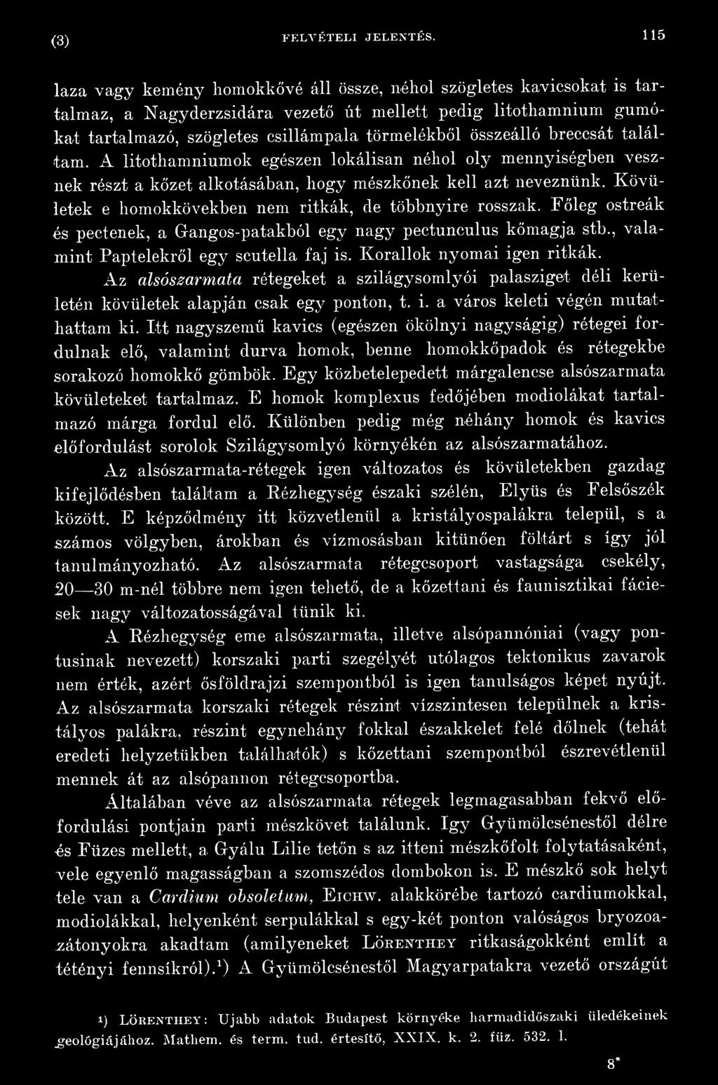 összeálló breccsát találtam. A litothamniumok egészen lokálisan néhol oly mennyiségben vesznek részt a kőzet alkotásában, hogy mészkőnek kell azt neveznünk.