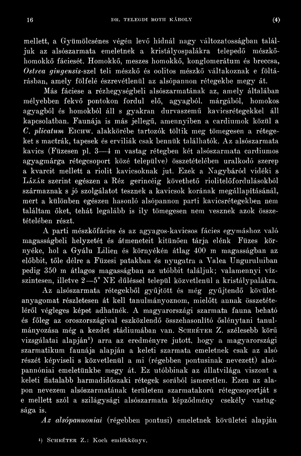 Más fáciese a rézhegységbeli alsószarmatának az, amely általában mélyebben fekvő pontokon fordul elő, agyagból, márgából, homokos agyagból és homokból áll s gyakran durvaszemű kavicsrétegekkel áll