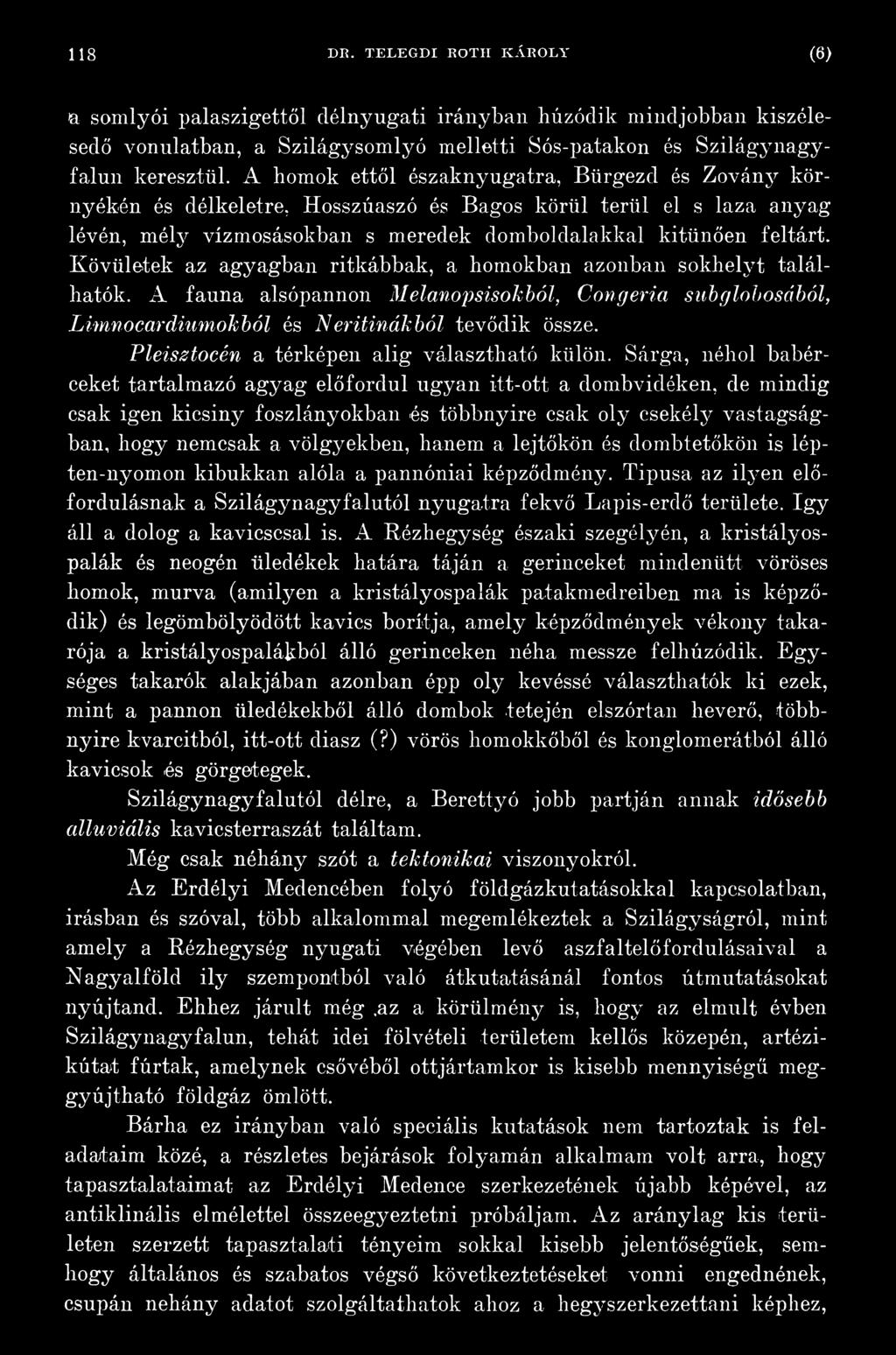 A homok ettől északnyugatra, Btirgezd és Zovány környékén és délkeletre, Hosszúaszó és Bagos körül terül el s laza anyag lévén, mély vízmosásokban s meredek domboldalakkal kitünően feltárt.