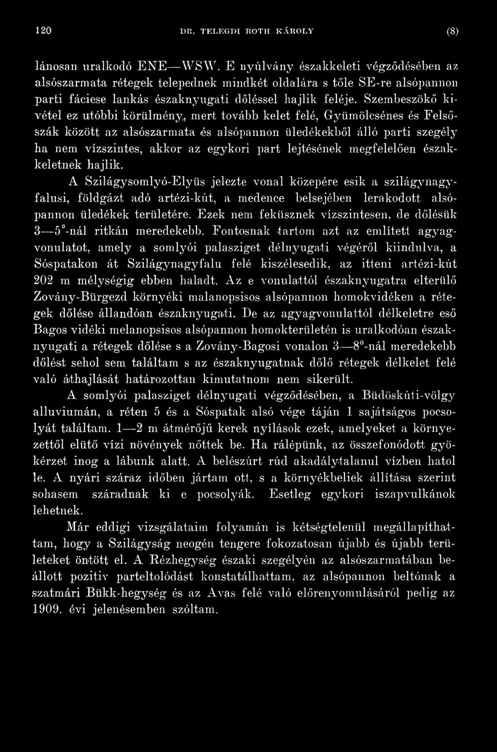 Szembeszökő kivétel ez utóbbi körülmény, mert tovább kelet felé, G-ytimölcsénes és Felsőszák között az alsószarmata és alsópannon üledékekből álló parti szegély ha nem vízszintes, akkor az egykori