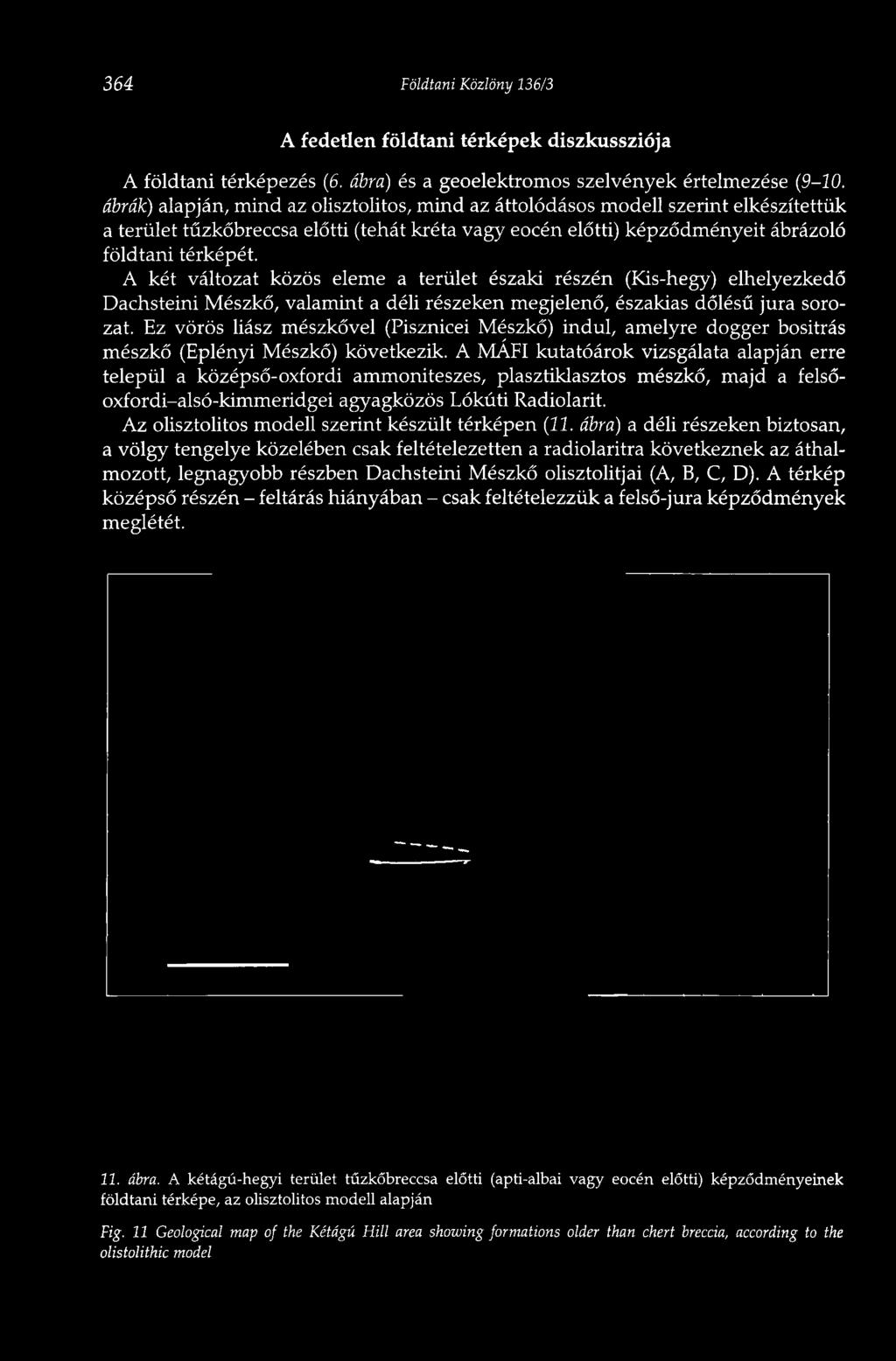 A két változat közös eleme a terület északi részén (Kis-hegy) elhelyezkedő Dachsteini Mészkő, valamint a déli részeken megjelenő, északias dőlésű jura sorozat.