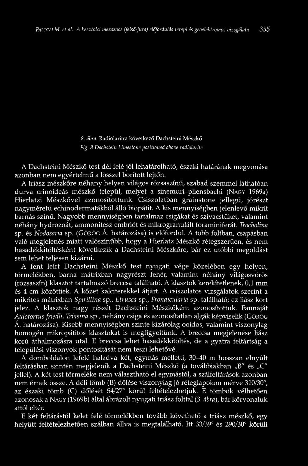 A triász mészkőre néhány helyen világos rózsaszínű, szabad szemmel láthatóan durva crinoideás mészkő települ, melyet a sinemuri-pliensbachi (NAGY 1969a) Hierlatzi Mészkővel azonosítottunk.
