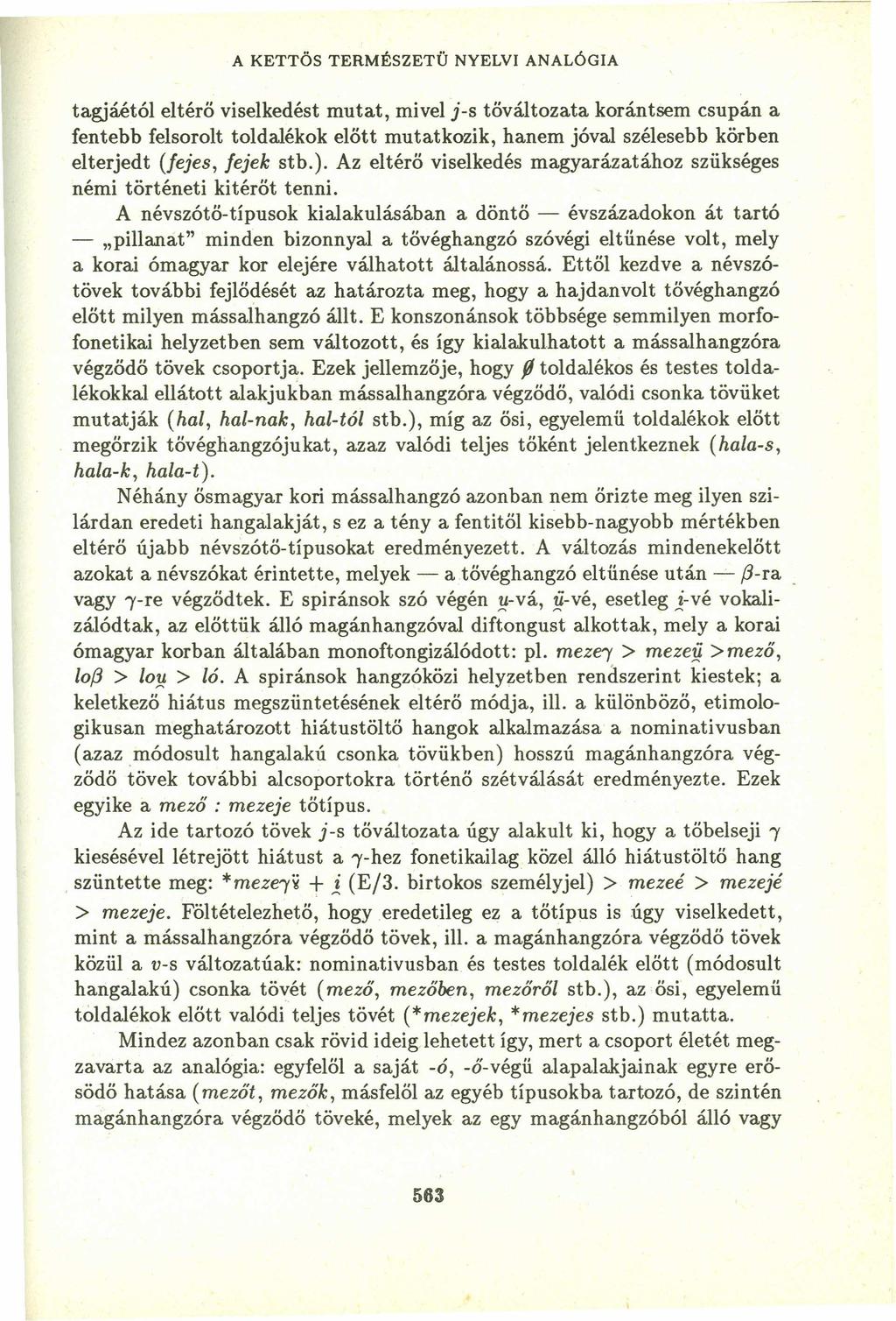 A KETTÖS TERMÉSZETÜ NYELVI ANALÓGIA tagjáétól eltérő viselkedést mutat, mivel j-s tőváltozata korántsem csupán a fentebb felsorolt toldalékok előtt mutatkozik, hanem jóval szélesebb kőrben