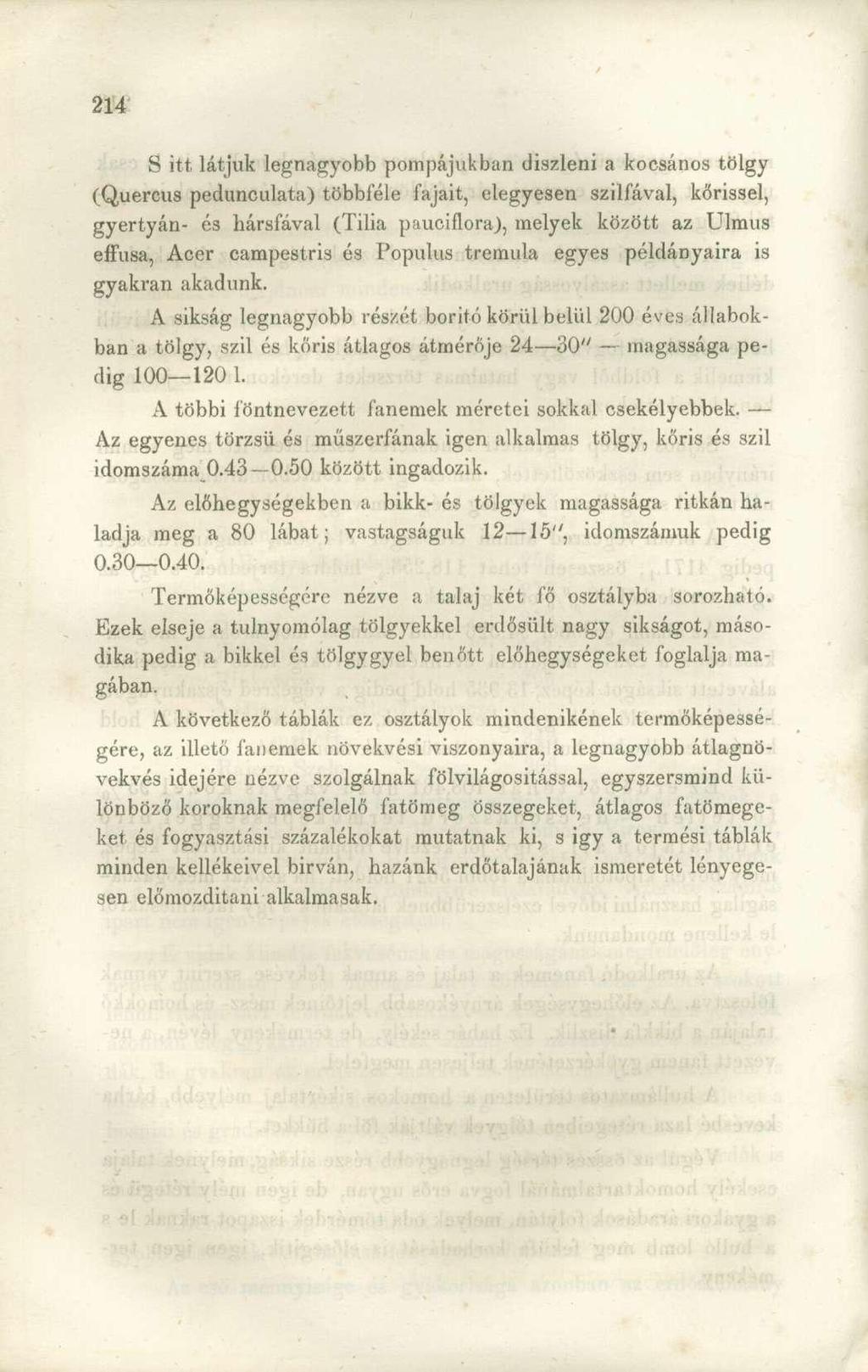 S itt látjuk legnagyobb pompájukban diszleni a kocsános tölgy (Quercus pedunculata) többféle fajait, elegyesen szilfával, kőrissel, gyertyán- és hársfával (Tilia pauciflora), melyek között az Ulmus