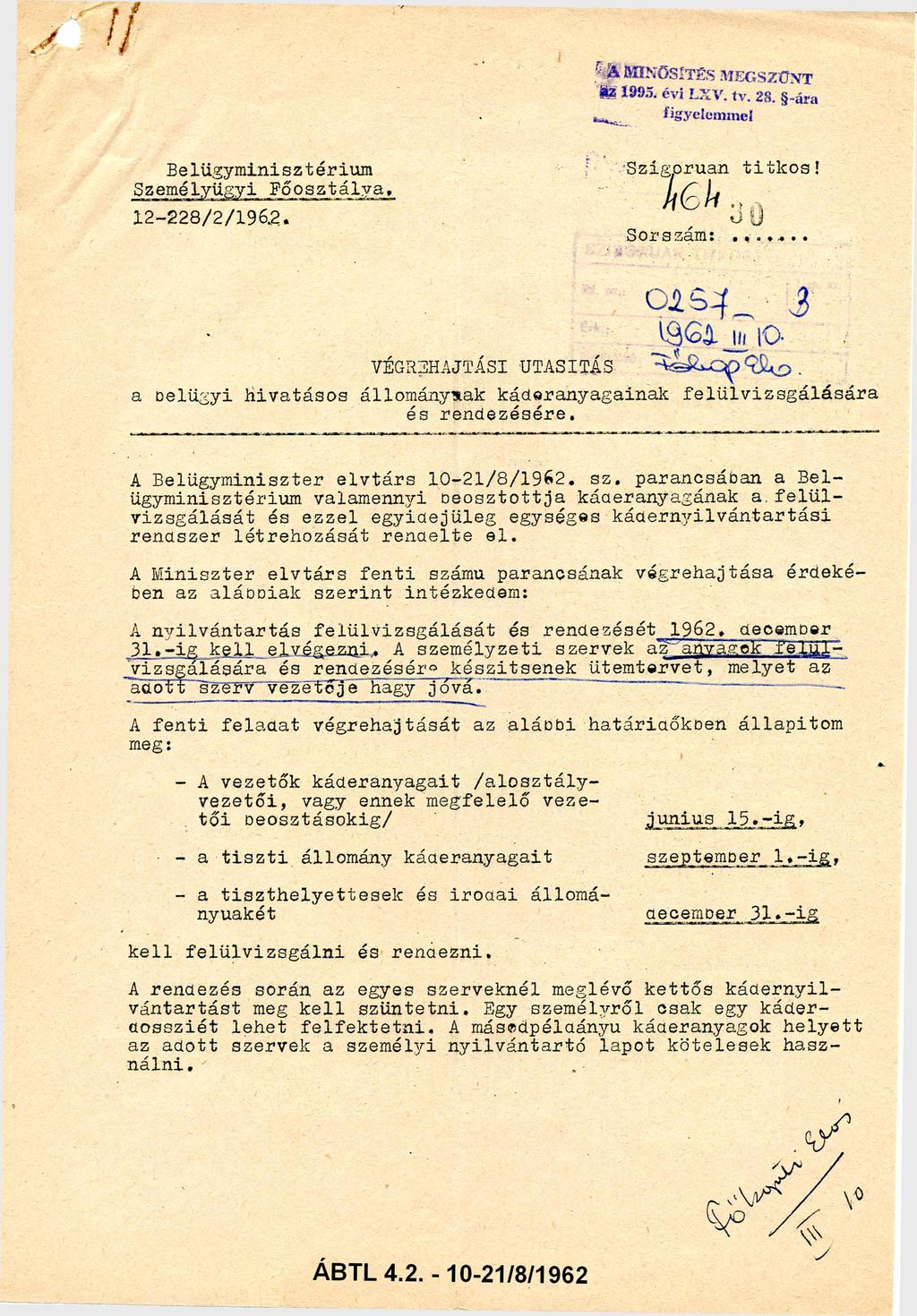 Belügyminisztérium Személyügyi Főosztálya. Szigorúan titkos! 12-228/2/1962. 4 6 4 Sorszám: 3 0 0 2 5 7 3 1962.III.10 VÉGREHAJTÁSI UTASÍTÁS Főkap.