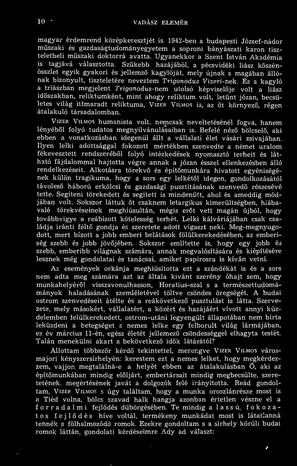 Szkebb hazájából, a pécsvidéki liász kszénösszlet egyik gyakori és jellemz kagylóját, mely újnak s magában állónak bizonyult, tiszteletére neveztem Trigonodus Vizeri- nek.