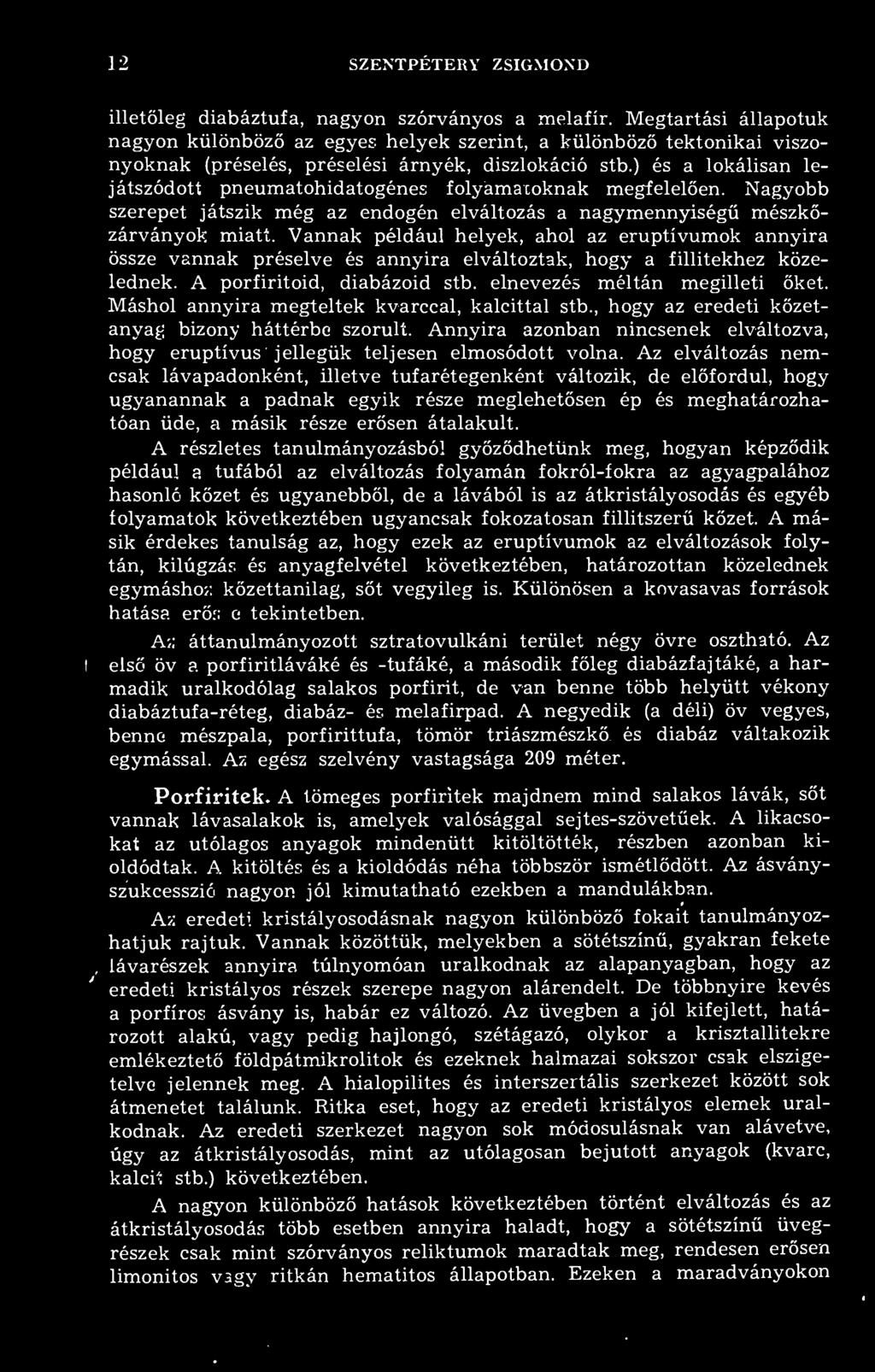 ) és a lokálisan lejátszódott pneumatohidatogénes folyamatoknak megfelelen. Nagyobb szerepet játszik még az endogén elváltozás a nagymennyiség mészkzárványok miatt.