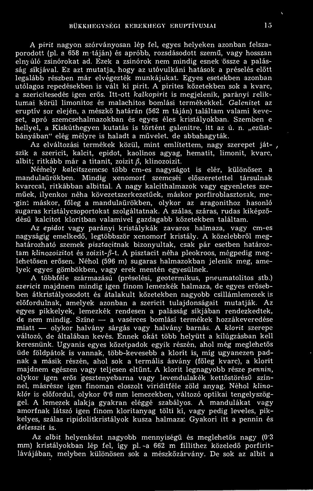 Egyes esetekben azonban utólagos repedésekben is vált ki pirít. A pirites kzetekben sok a kvarc, a szericitesedés igen ers.