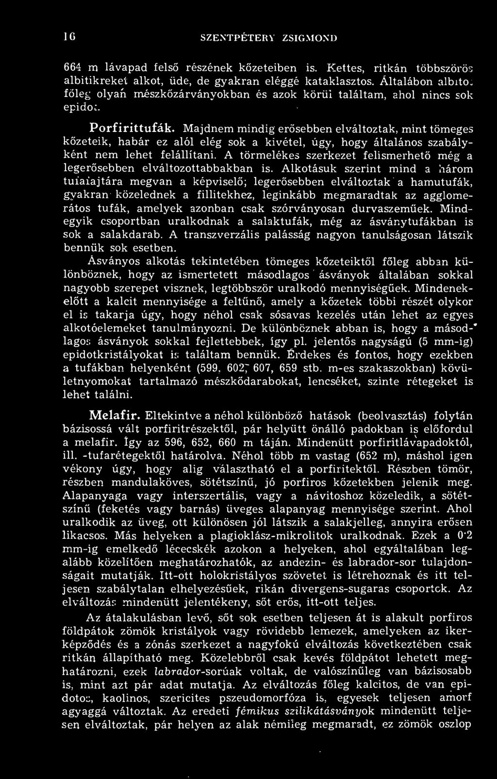 1G SZENTPETERY ZSIGMOND 664 m lávapad fels részének kzeteiben is. Kettes, ritkán többszörös albitikreket alkot, üde, de gyakran eléggé kataklasztos. Általábon albito.