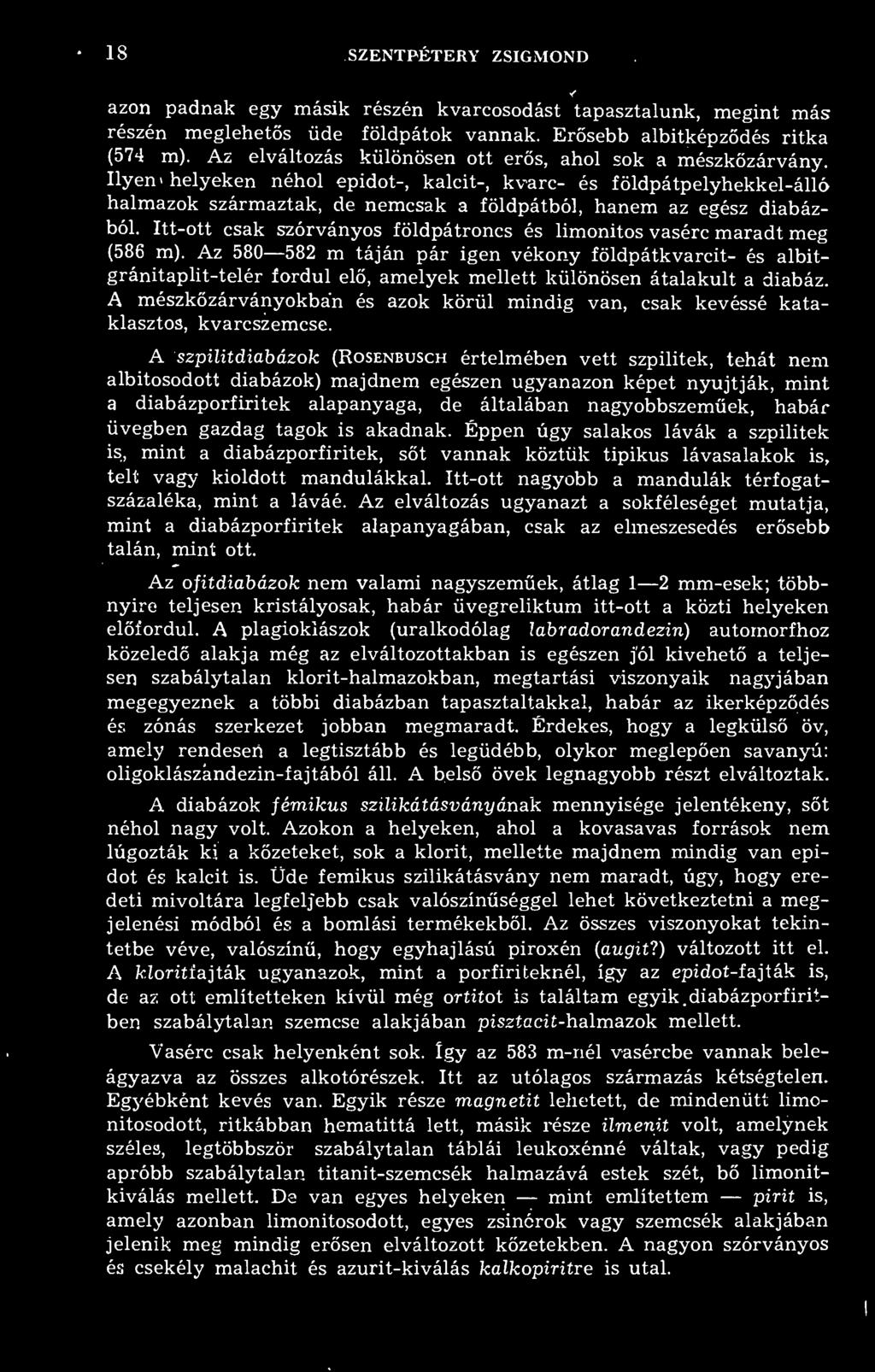 Ilyen helyeken néhol epidot-, kaiéit-, kvarc- és földpátpelyhekkel-álló halmazok származtak, de nemcsak a földpátból, hanem az egész diabázból.