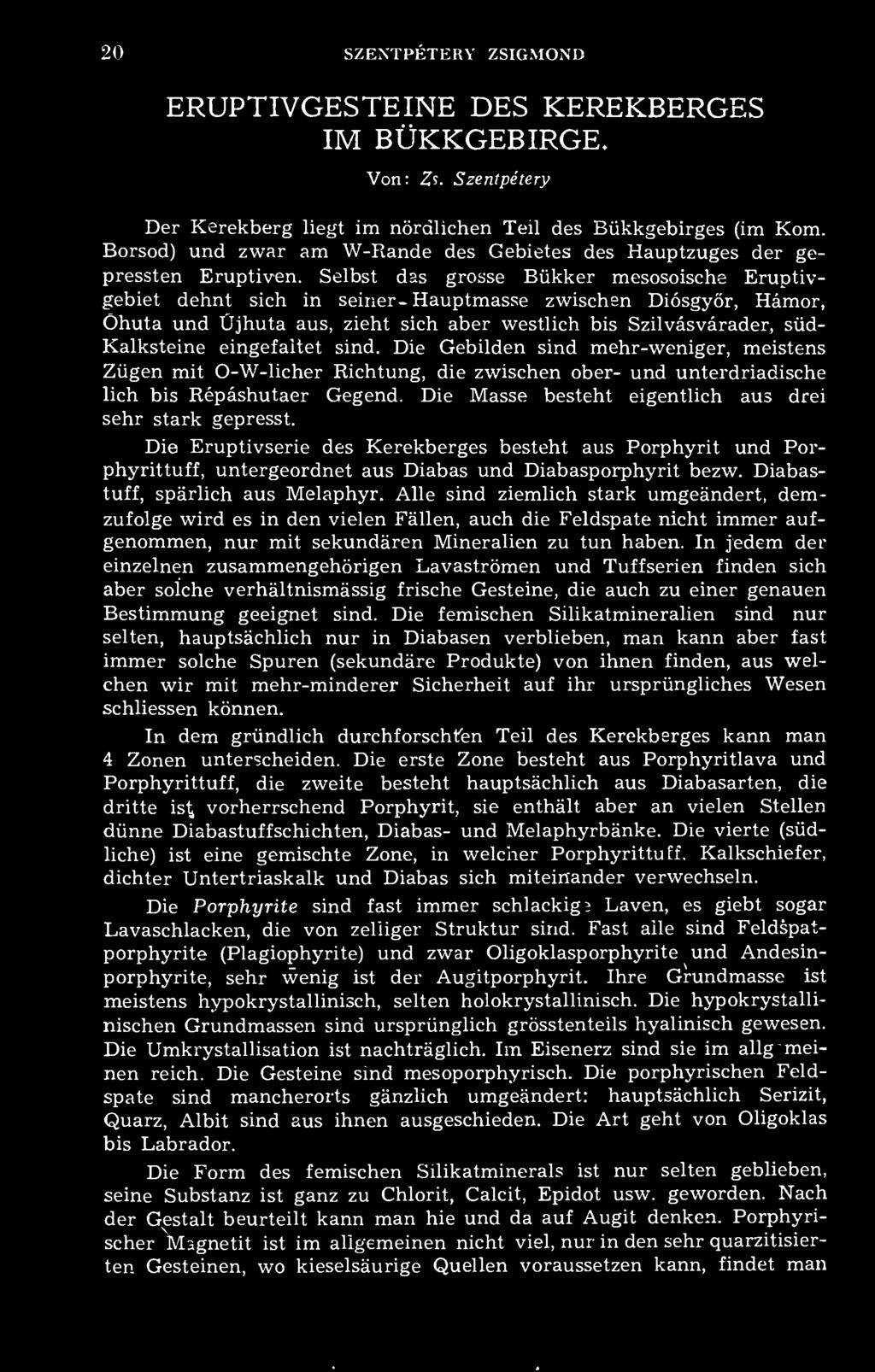 Selbst das grosse Bükker mesosoische Eruptivgebiet dehnt sich in seiner Hauptmasse zwischen Diósgyr, Hámor, Öhuta und Üjhuta aus, zieht sich aber westlich bis Szilvásvárader, süd- Kalksteine