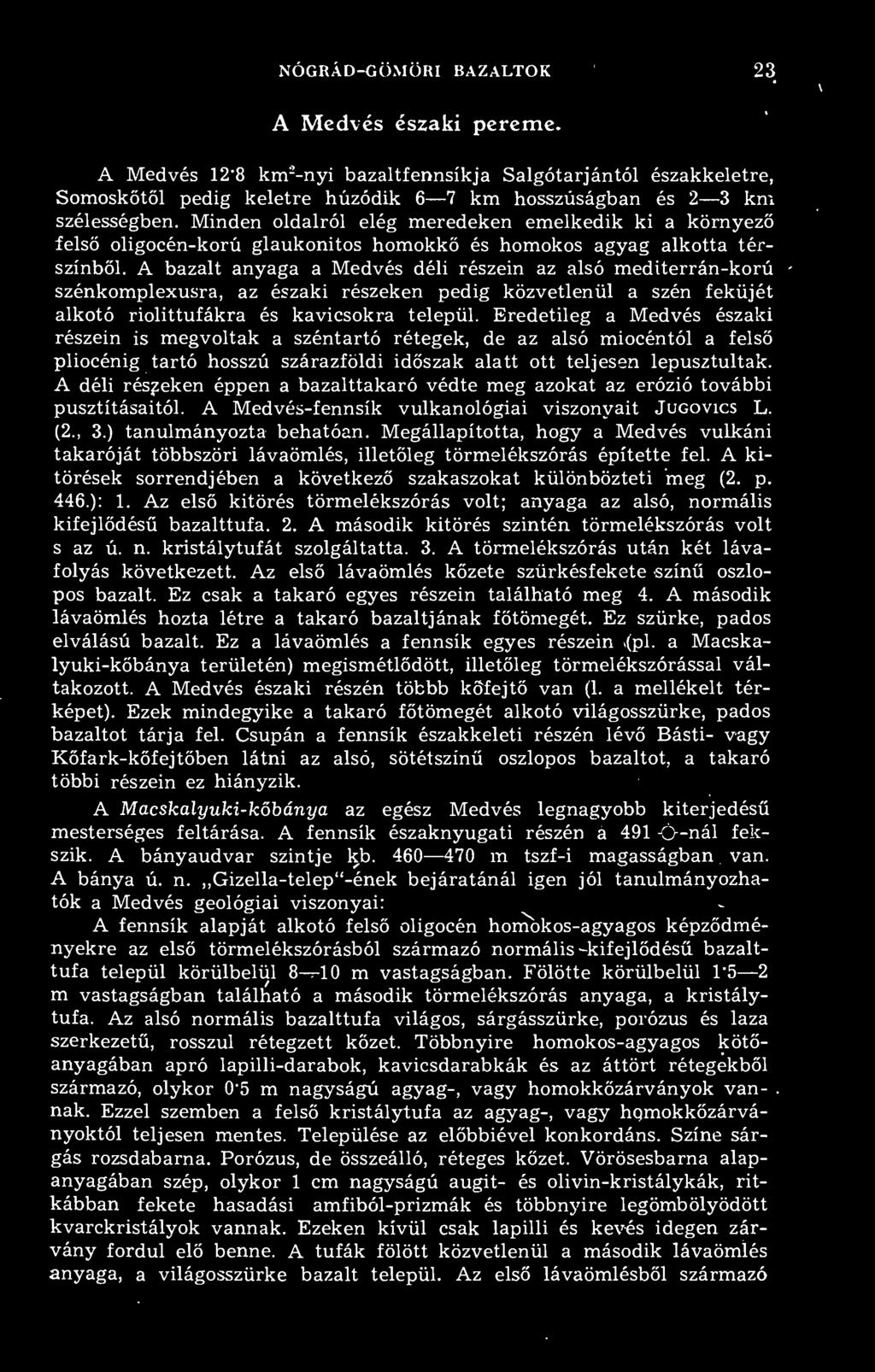 A bazalt anyaga a Medvés déli részein az alsó mediterrán-korú szénkomplexusra, az északi részeken pedig közvetlenül a szén feküjét alkotó riolittufákra és kavicsokra települ.