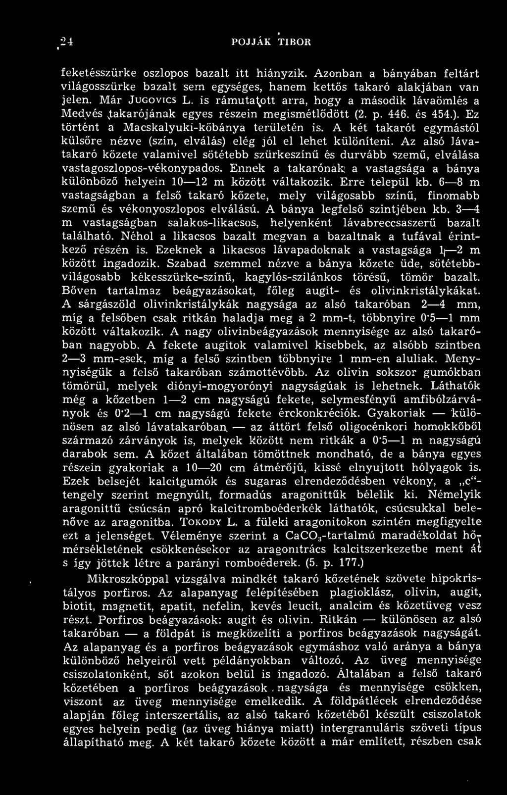 4 24 POJJAK TIBOR feketésszürke oszlopos bazalt itt hiányzik. Azonban a bányában feltárt világosszürke bazalt sem egységes, hanem ketts takaró alakjában van jelen. Már Jugovics L.