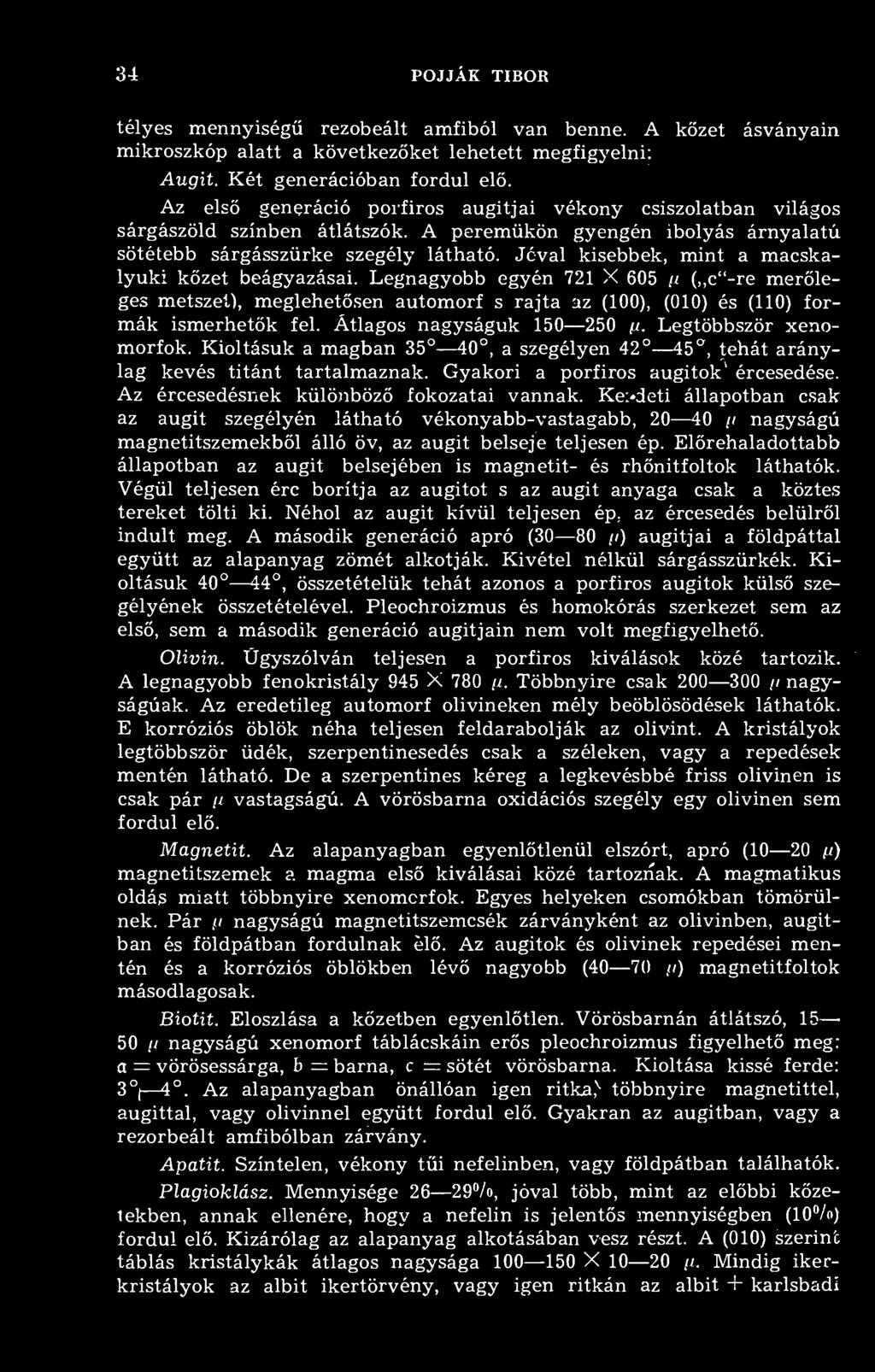34 POJJÁK TIBOR télyes mennyiség rezobeált amfiból van benne. A kzet ásványain mikroszkóp alatt a következket lehetett megfigyelni: Augit. Két generációban fordul el.