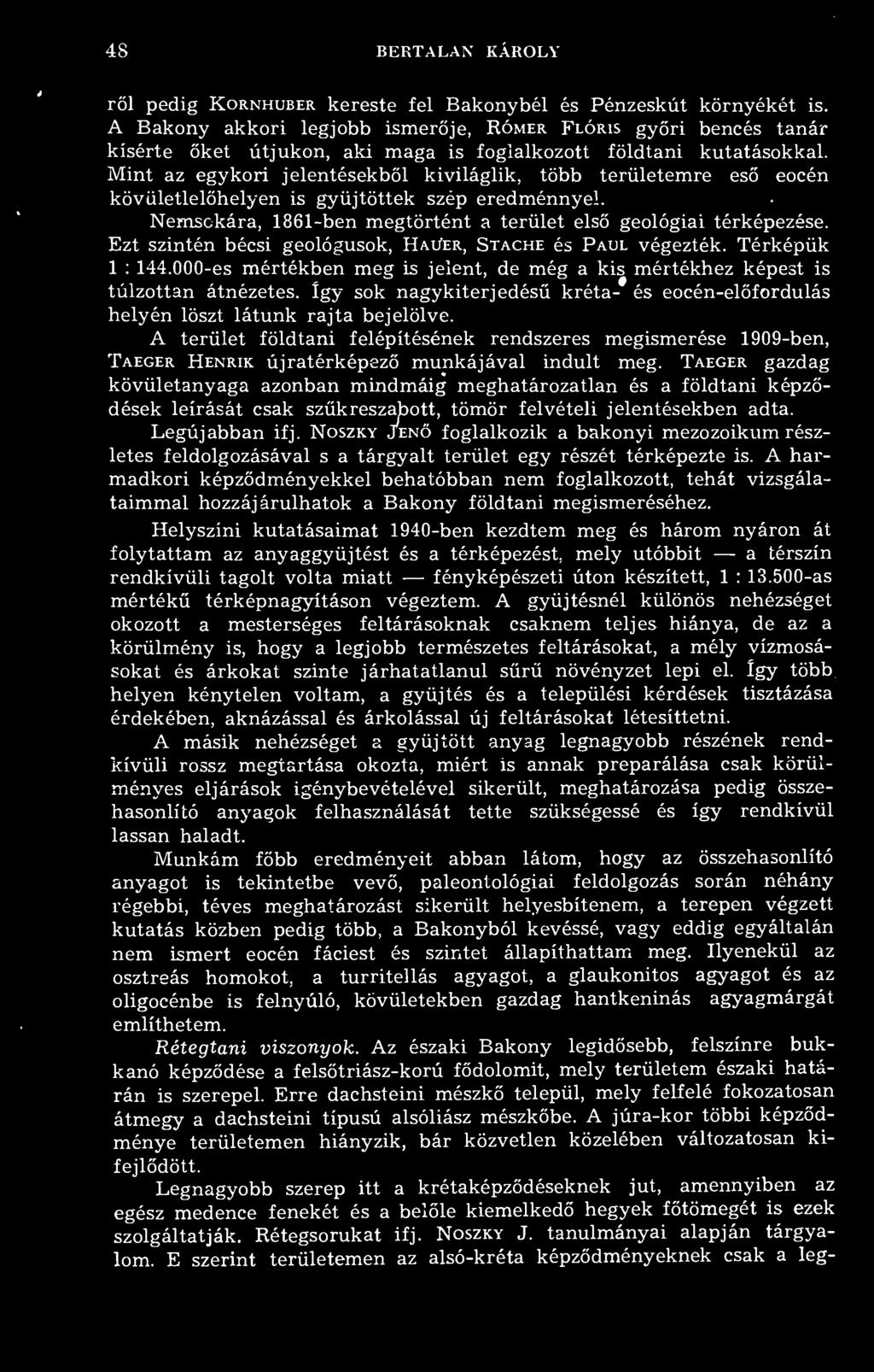Mint az egykori jelentésekbl kiviláglik, több területemre es eocén kövületlelhelyen is gyjtöttek szép eredménnyel. Nemsokára, 1861-ben megtörtént a terület els geológiai térképezése.