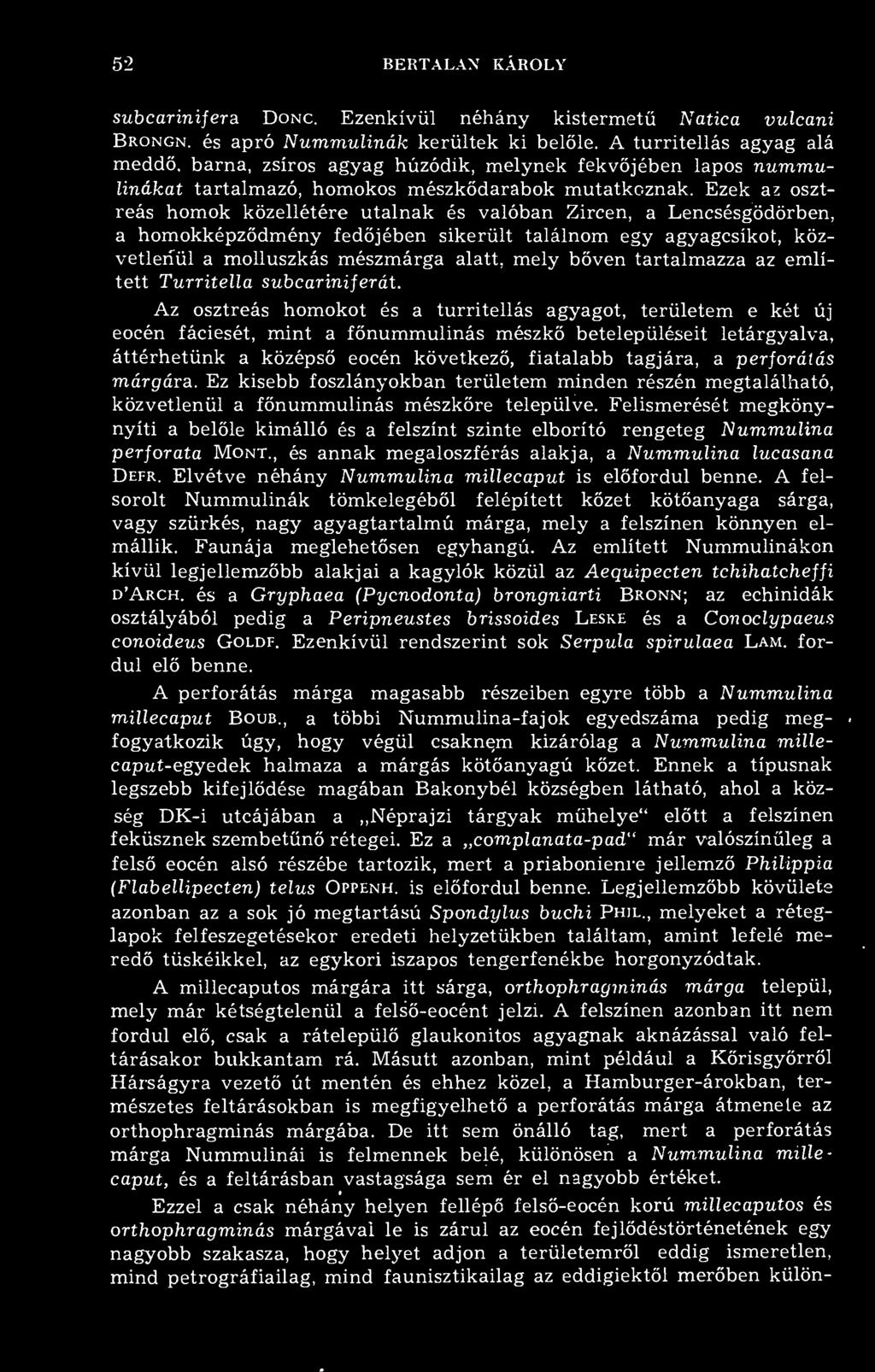 Ezek az osztreás homok közellétére utalnak és valóban Zircen, a Lencsésgödörben, a homokképzdmény fedjében sikerült találnom egy agyagcsíkot, közvetlenül a molluszkás mészmárga alatt, mely bven