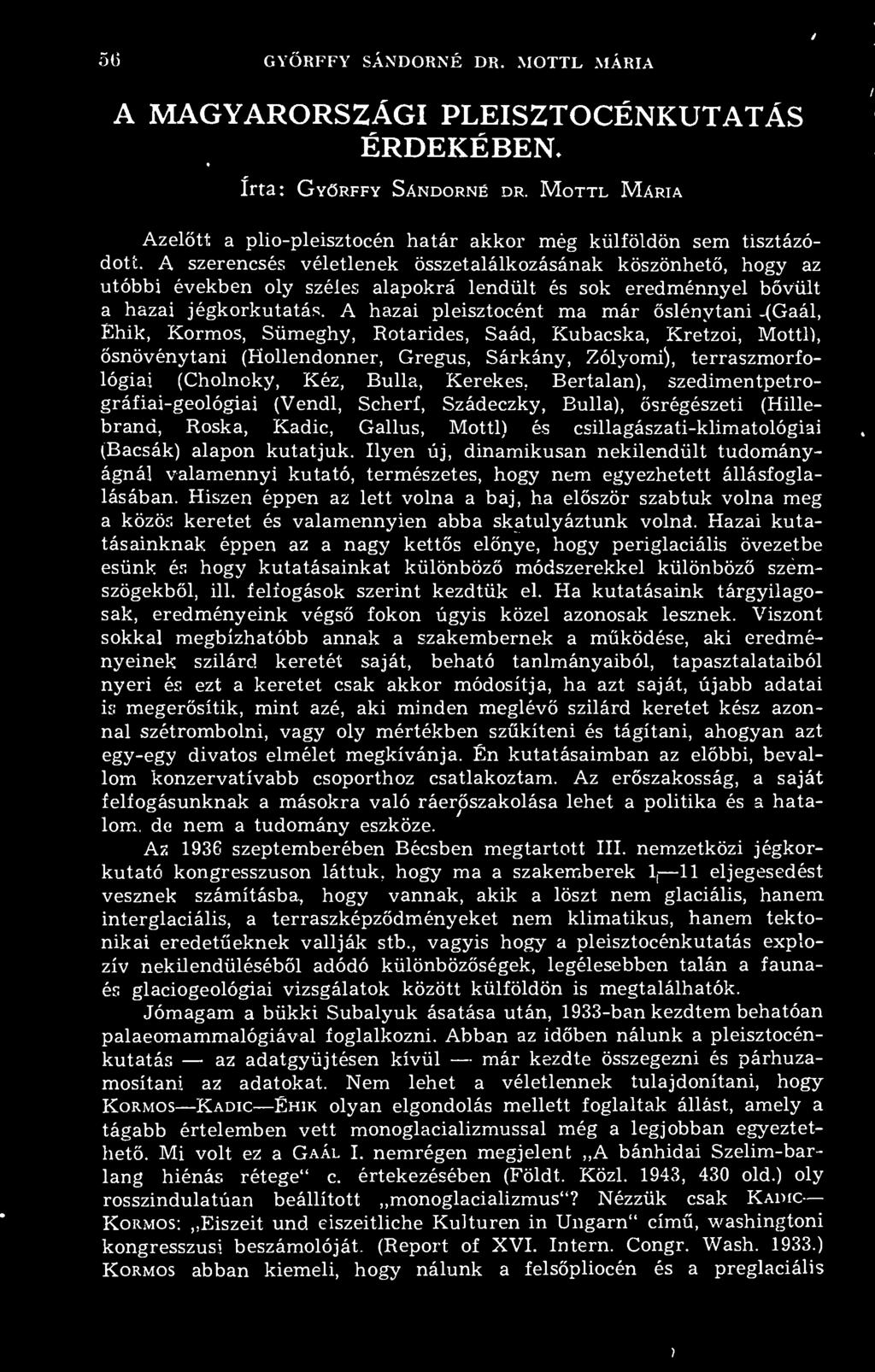 A hazai pleisztocént ma már slénytani -(Gaál, Éhik, Kormos, Sümeghy, Rotarides, Saád, Kubacska, Kretzoi, Mottl), snövénytani (Hollendonner, Gregus, Sárkány, Zólyomi), terraszmorfológiai (Cholnoky,