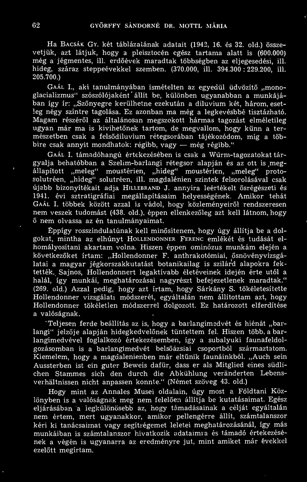 62 GYORFFY SÁNDORNÉ DR. MOTTL MÁRIA Ha Bacsák Gy. két táblázatának adatait (1942, 16. és 32. old.) összevetjük, azt látjuk, hogy a pleisztocén egész tartama alatt is (600.000) még a jégmentes, ill.