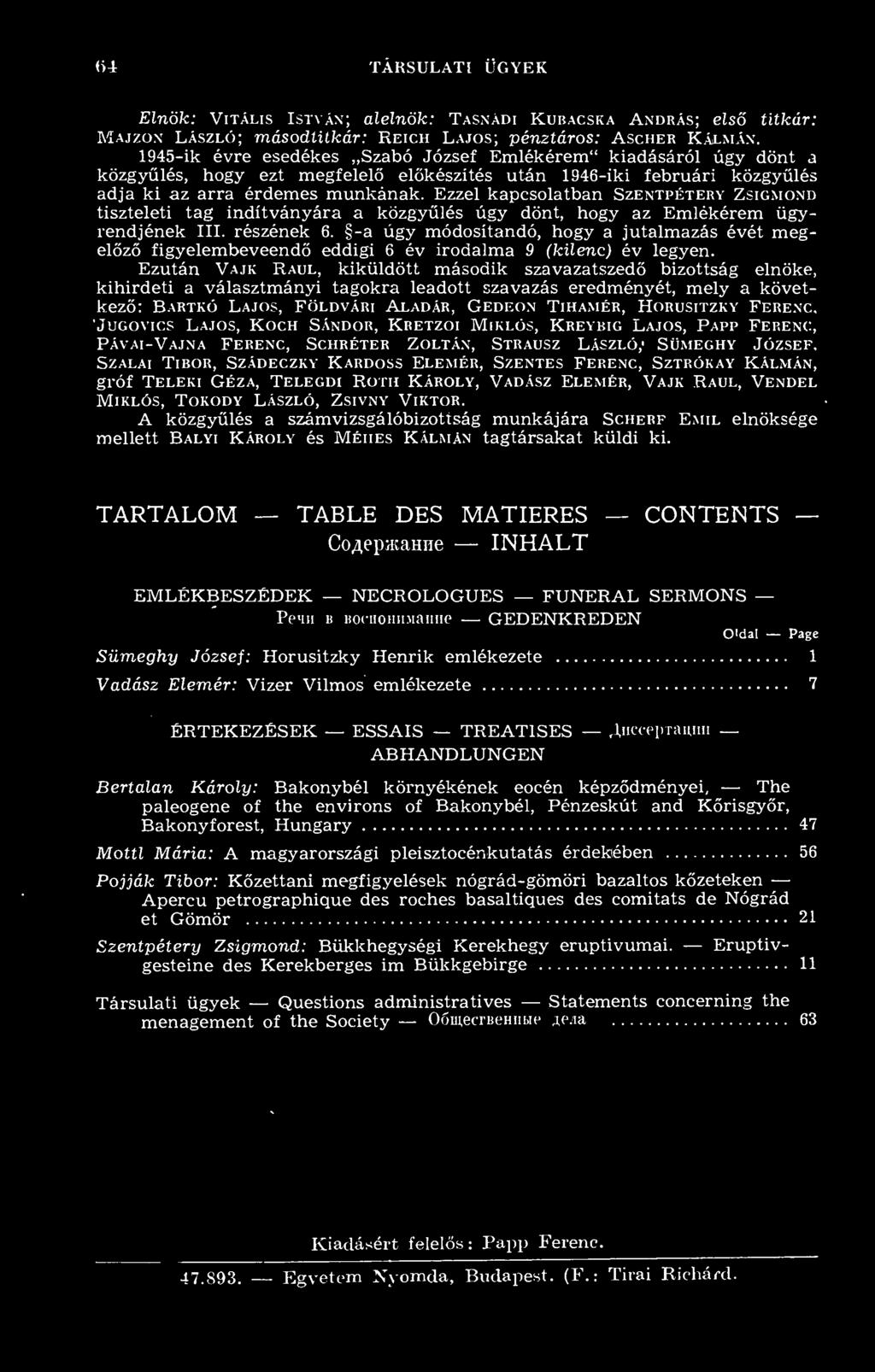 Ezzel kapcsolatban Szentpétery Zsigmond tiszteleti tag indítványára a közgylés úgy dönt, hogy az Emlékérem ügyrendjének III. részének 6.