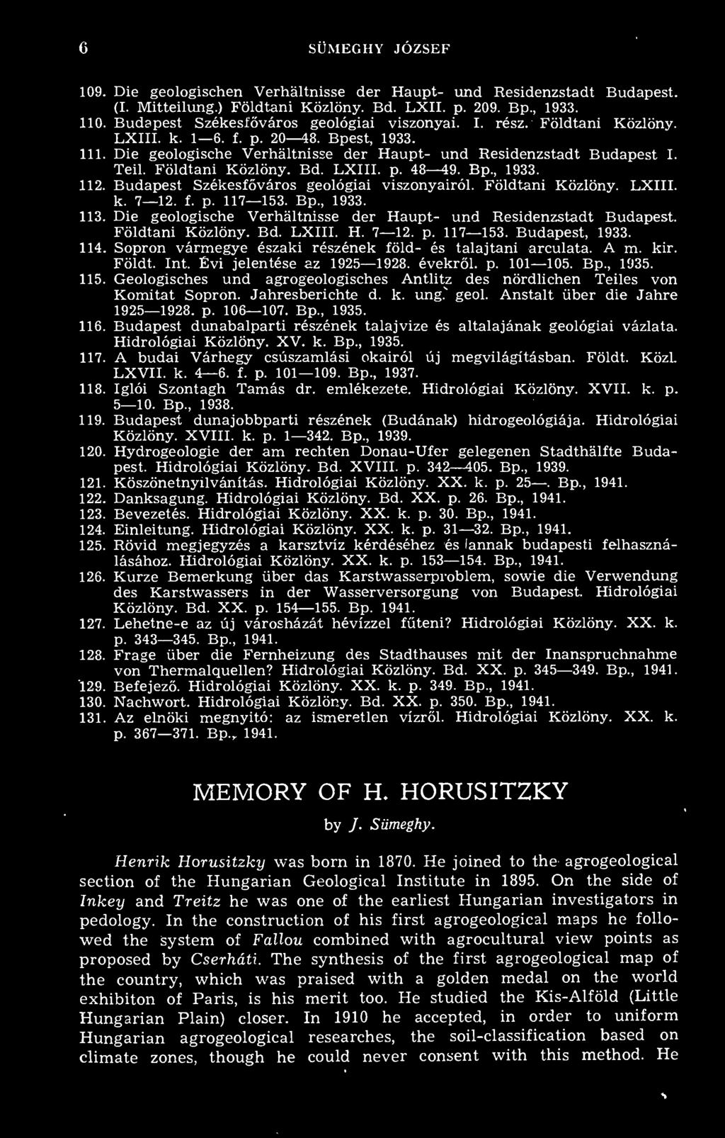 Földtani Közlöny. Bd. LXIII. p. 48 49. Bp., 1933. 112. Budapest Székesfváros geológiai viszonyairól. Földtani Közlöny. LXIII. k. 7 12. f. p. 117 153. Bp., 1933. 113.