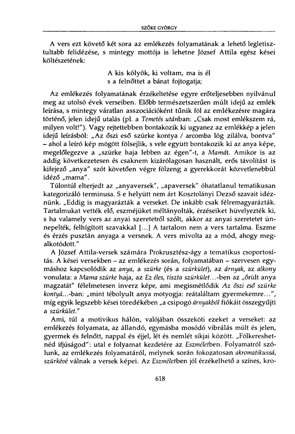 SZÓKÉ GYÖRGY A vers ezt követő két sora az emlékezés folyamatának a lehető legletisztultabb felidézése, s mintegy mottója is lehetne József Attila egész kései költészetének: A kis kölyök, ki voltam,