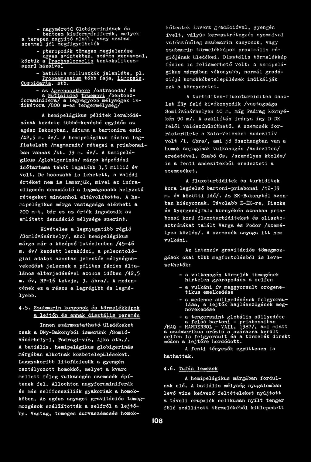 De hosszabb is lehetett, a valódi értéket nem is ismerjük, mivel az infra- oligocén denudáció a legmagasabb helyzetű rétegeket mindenhol eltávolította.