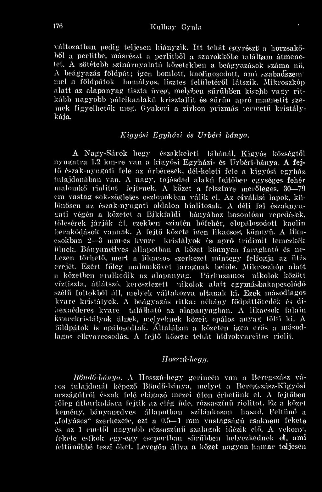 Mikroszkóp alatt az alapanyag tiszta üveg, melyben srbben kb c\bb vagy ritkább nagyobb páleikaalak krisztallit és. srn apró magnetit szemek figyelhetk meg.