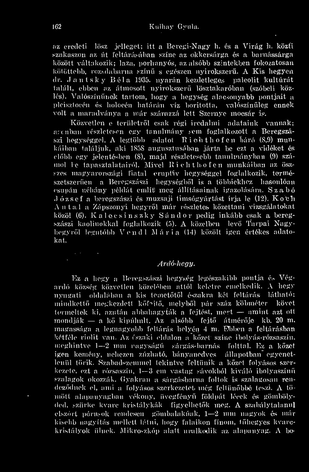 A Kis hegyen dr. Jantsky Béla 1935. nyarán kezdetleges paleolit kultúrát talált, ebben az átmosott nyirokszer lösztakaróban (szóbeli közlés).